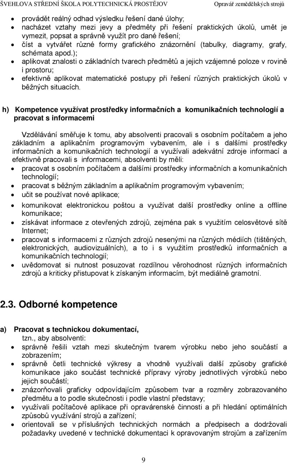 ); aplikovat znalosti o základních tvarech předmětů a jejich vzájemné poloze v rovině i prostoru; efektivně aplikovat matematické postupy při řešení různých praktických úkolů v běžných situacích.