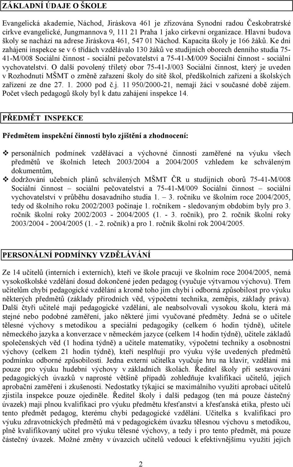 Ke dni zahájení inspekce se v 6 třídách vzdělávalo 130 žáků ve studijních oborech denního studia 75-41-M/008 Sociální činnost - sociální pečovatelství a 75-41-M/009 Sociální činnost - sociální