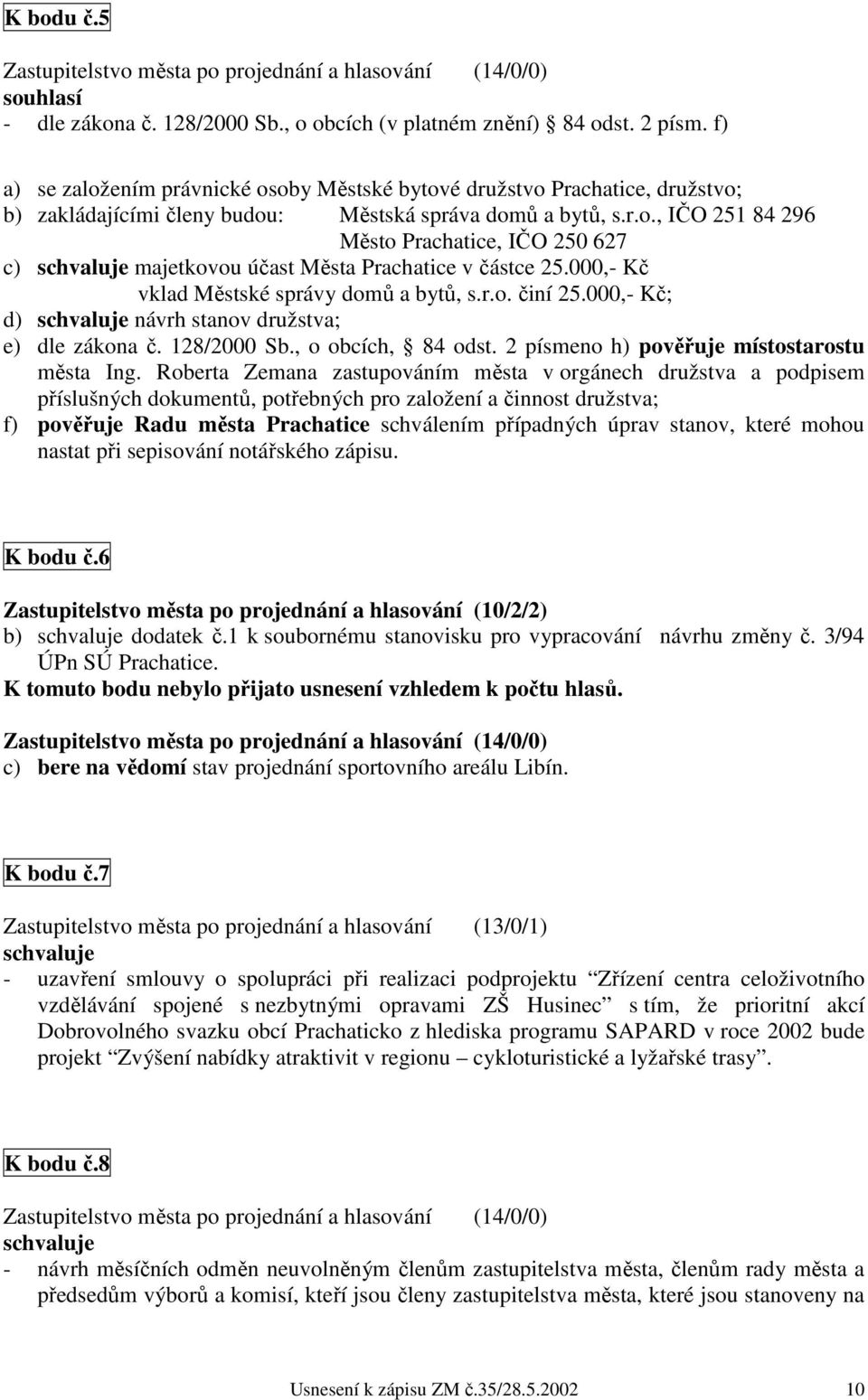 000,- Kč vklad Městské správy domů a bytů, s.r.o. činí 25.000,- Kč; d) schvaluje návrh stanov družstva; e) dle zákona č. 128/2000 Sb., o obcích, 84 odst. 2 písmeno h) pověřuje místostarostu města Ing.