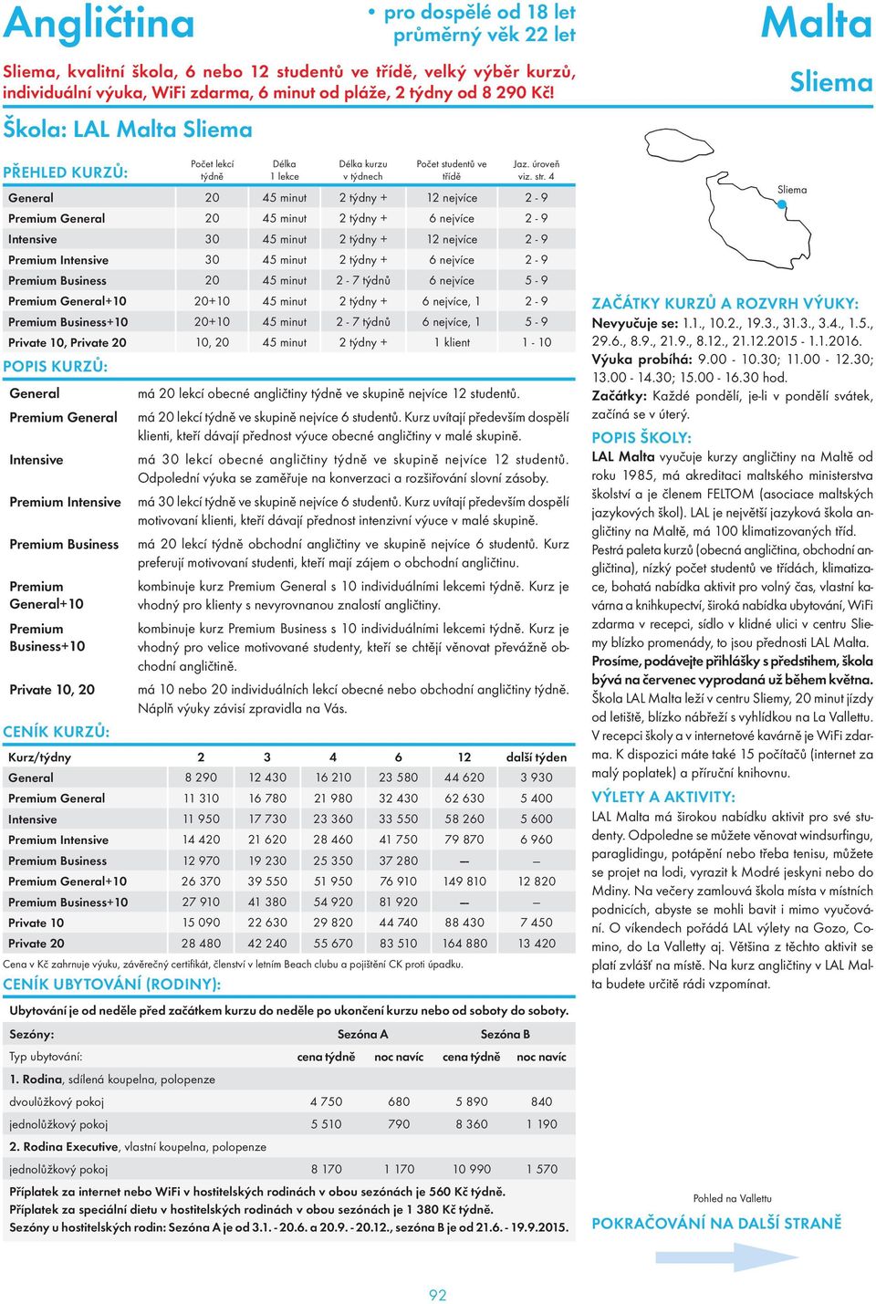Škola: LAL Sliema General 20 45 minut 2 týdny + 12 nejvíce 2-9 Premium General 20 45 minut 2 týdny + 6 nejvíce 2-9 Intensive 30 45 minut 2 týdny + 12 nejvíce 2-9 Premium Intensive 30 45 minut 2 týdny