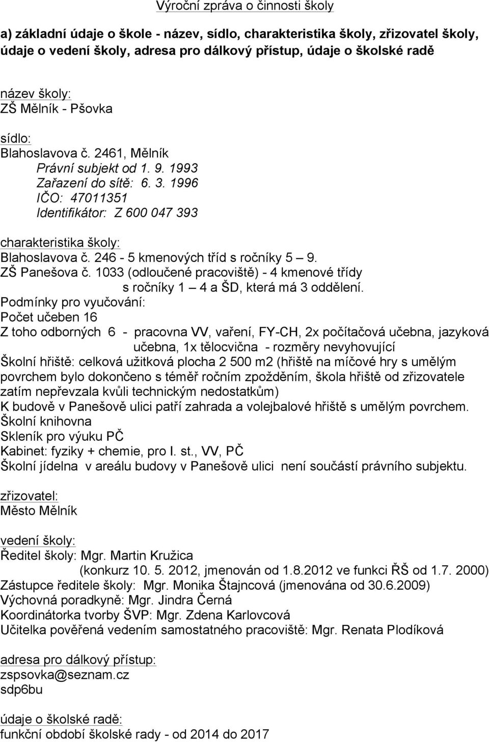 246-5 kmenových tříd s ročníky 5 9. ZŠ Panešova č. 1033 (odloučené pracoviště) - 4 kmenové třídy s ročníky 1 4 a ŠD, která má 3 oddělení.