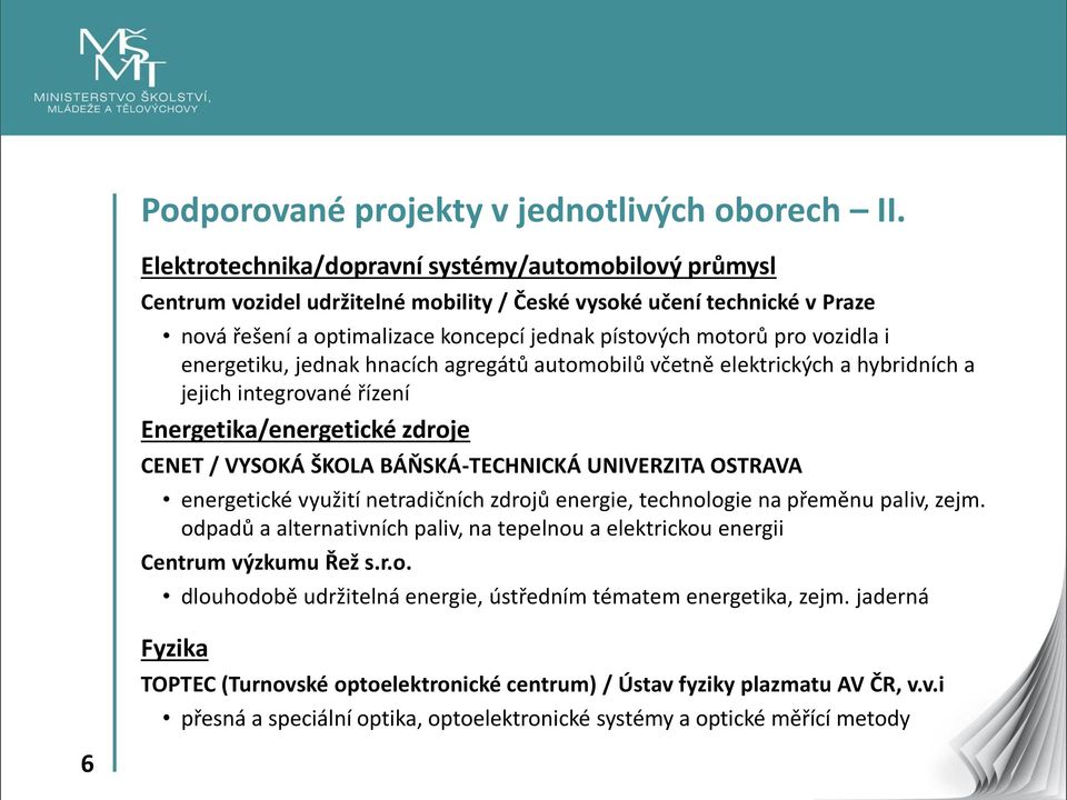 vozidla i energetiku, jednak hnacích agregátů automobilů včetně elektrických a hybridních a jejich integrované řízení Energetika/energetické zdroje CENET / VYSOKÁ ŠKOLA BÁŇSKÁ-TECHNICKÁ UNIVERZITA