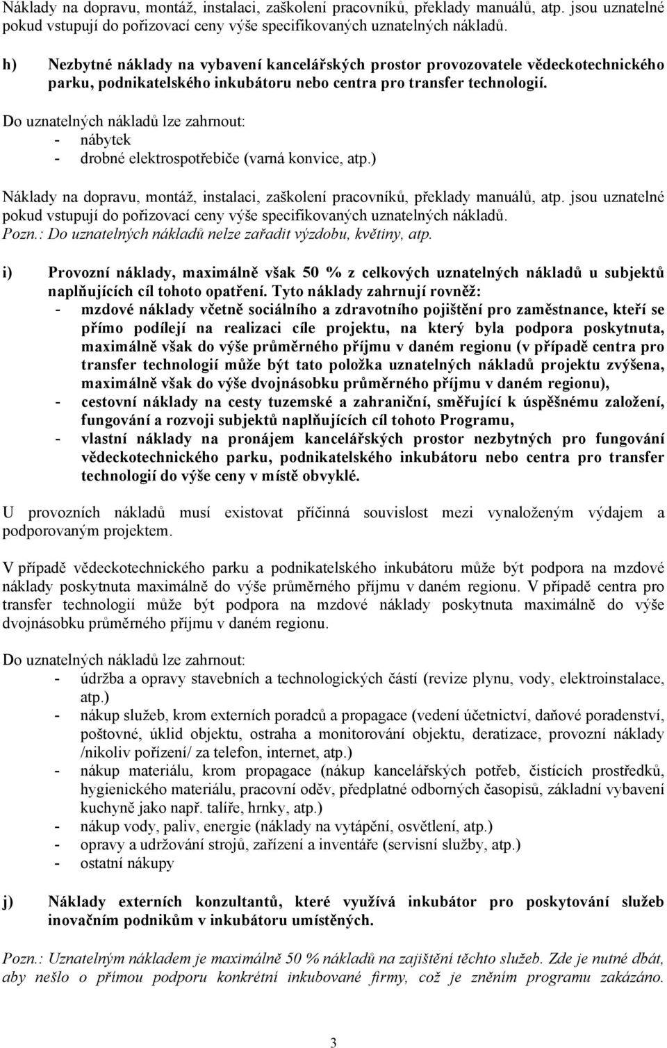 - nábytek - drobné elektrospotřebiče (varná konvice, atp.)  Pozn.: Do uznatelných nákladů nelze zařadit výzdobu, květiny, atp.