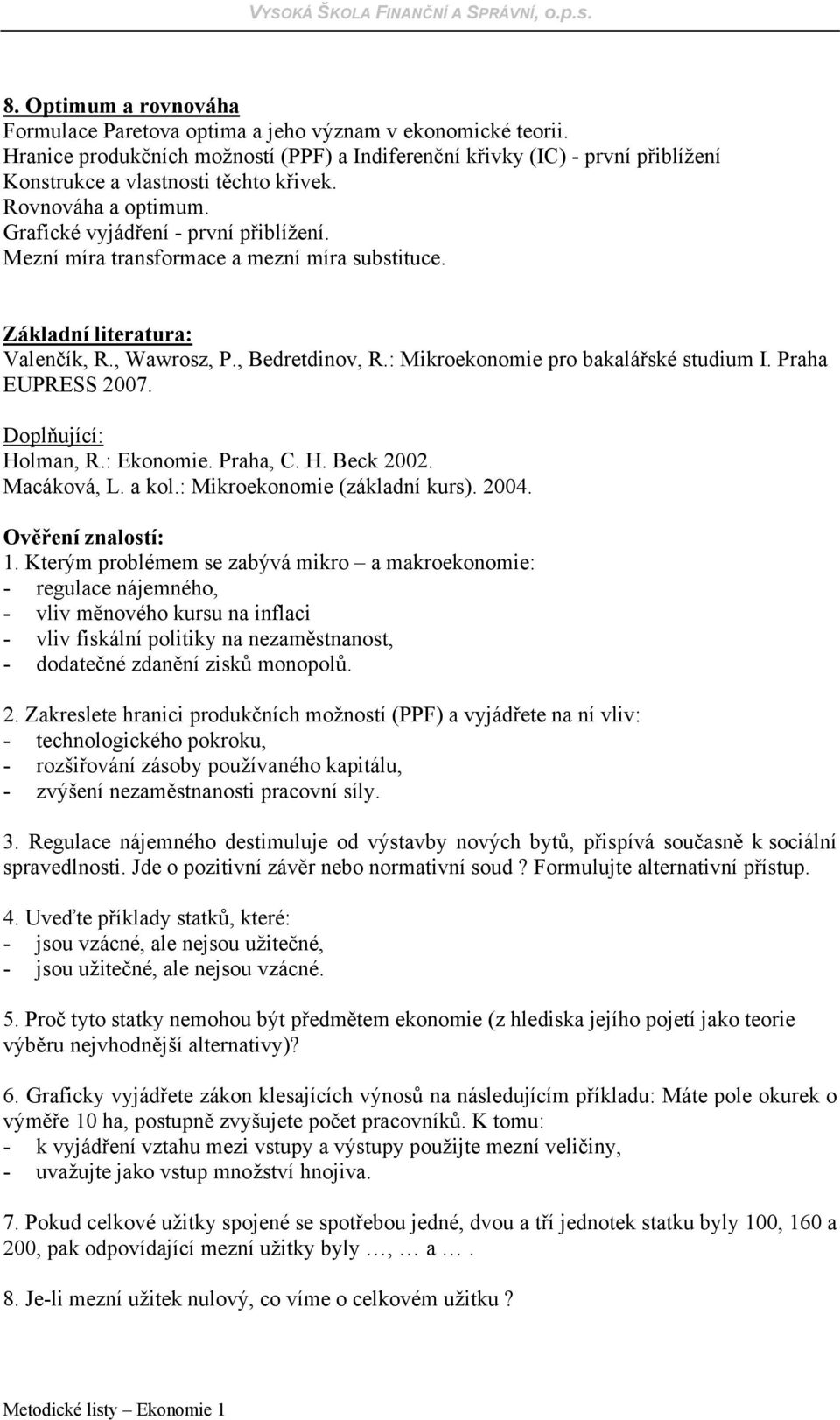 Mezní míra transformace a mezní míra substituce. Základní literatura: Valenčík, R., Wawrosz, P., Bedretdinov, R.: Mikroekonomie pro bakalářské studium I. Praha EUPRESS 2007. Doplňující: Holman, R.