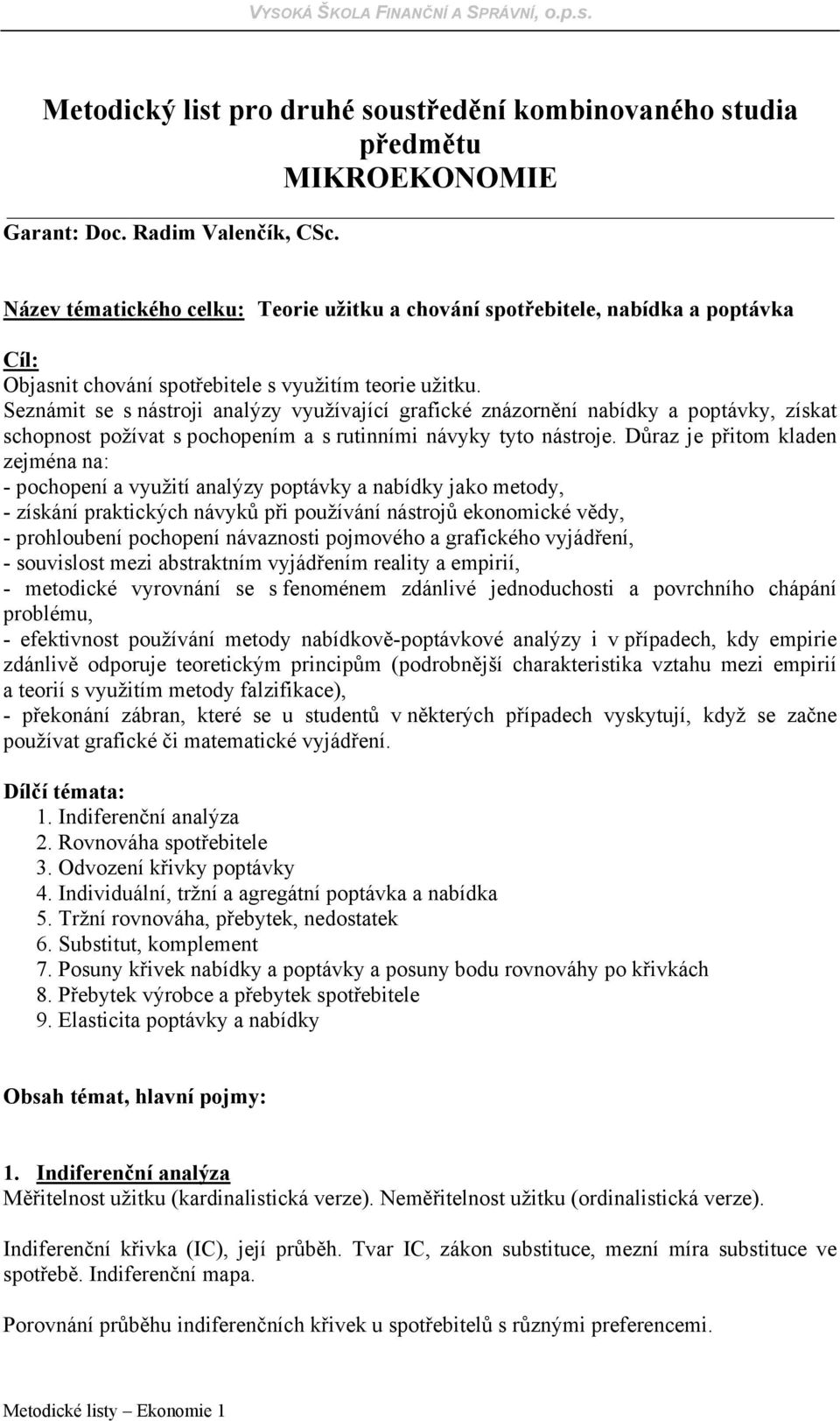 Seznámit se s nástroji analýzy využívající grafické znázornění nabídky a poptávky, získat schopnost požívat s pochopením a s rutinními návyky tyto nástroje.