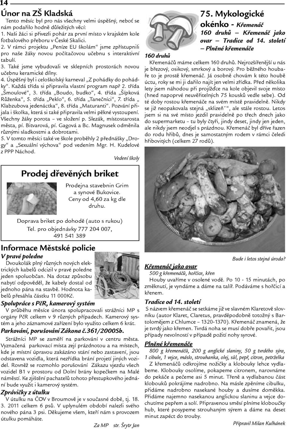 V rámci projektu Peníze EU kolám jsme zpøístupnili pro nae áky novou poèítaèovou uèebnu s interaktivní tabulí. 3. Také jsme vybudovali ve sklepních prostorách novou uèebnu keramické dílny. 4.