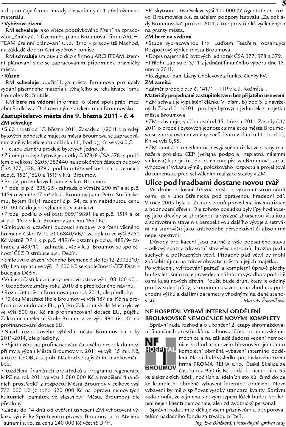 Rùzné RM schvaluje pouití loga mìsta Broumova pro úèely vydání písemného materiálu týkajícího se rekultivace lomu Homole v Romitále.