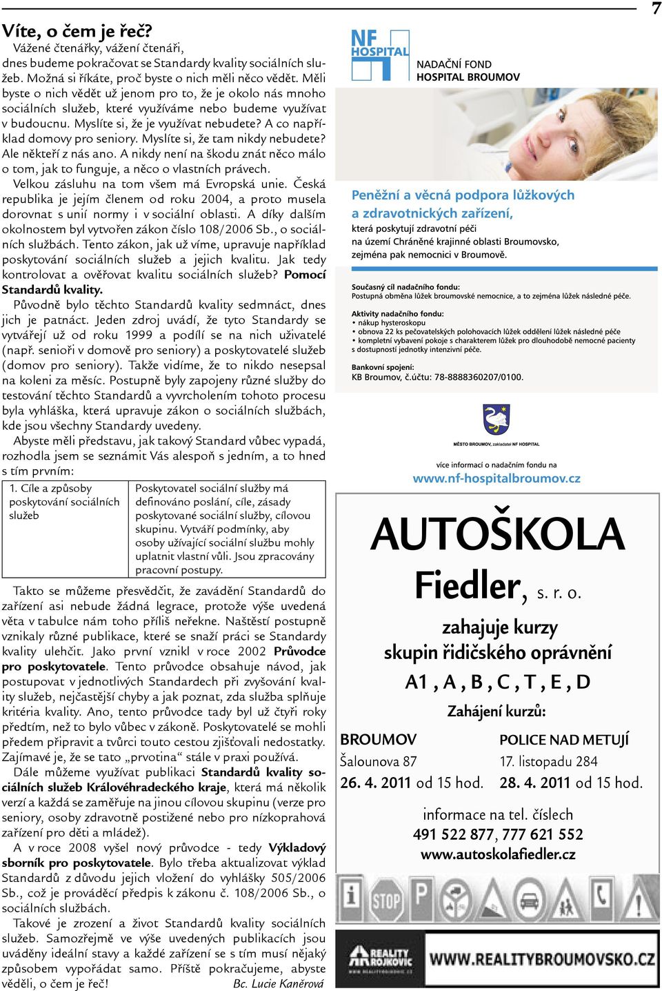 Myslíte si, e tam nikdy nebudete? Ale nìkteøí z nás ano. A nikdy není na kodu znát nìco málo o tom, jak to funguje, a nìco o vlastních právech. Velkou zásluhu na tom vem má Evropská unie.