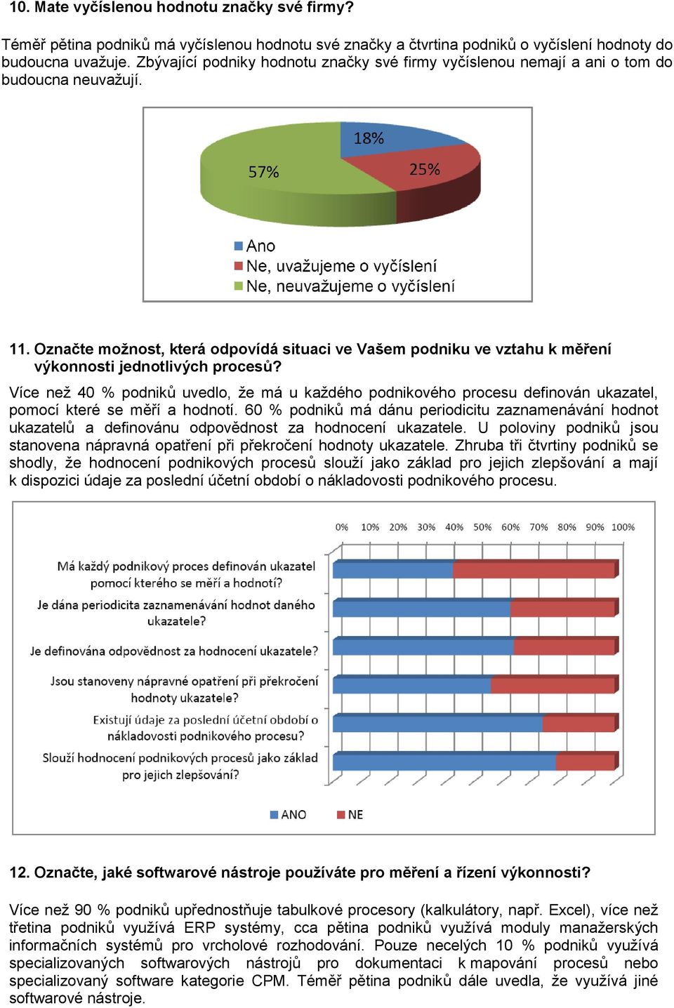 Označte možnost, která odpovídá situaci ve Vašem podniku ve vztahu k měření výkonnosti jednotlivých procesů?