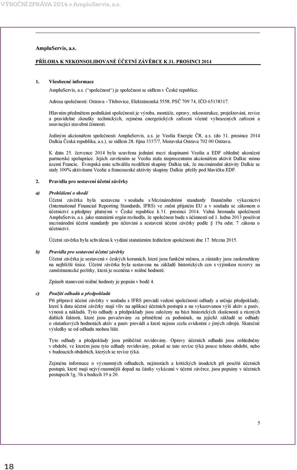 Hlavním předmětem podnikání společnosti je výroba, montáže, opravy, rekonstrukce, projektování, revize a pravidelné zkoušky technických, zejména energetických zařízení včetně vyhrazených zařízení a