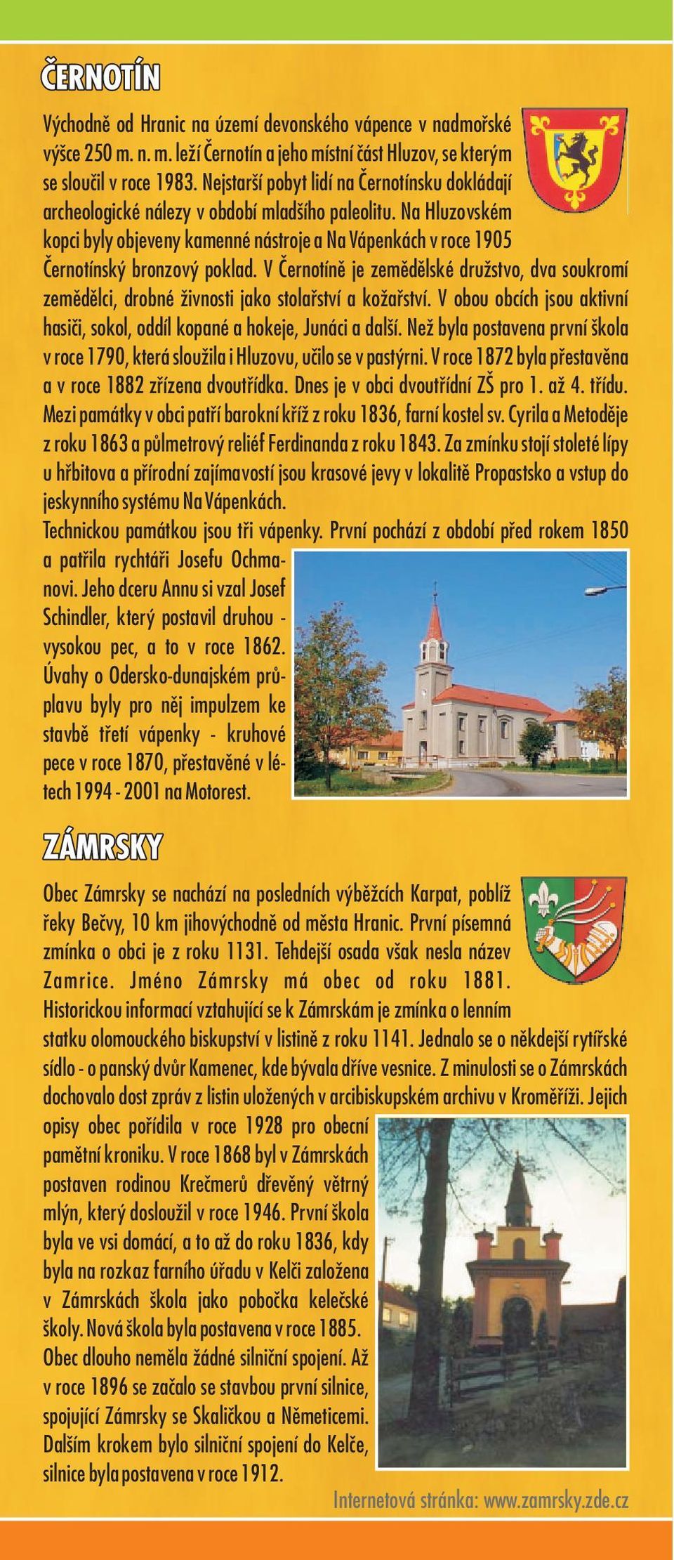 Na Hluzovském kopci byly objeveny kamenné nástroje a Na Vápenkách v roce 1905 Èernotínský bronzový poklad.