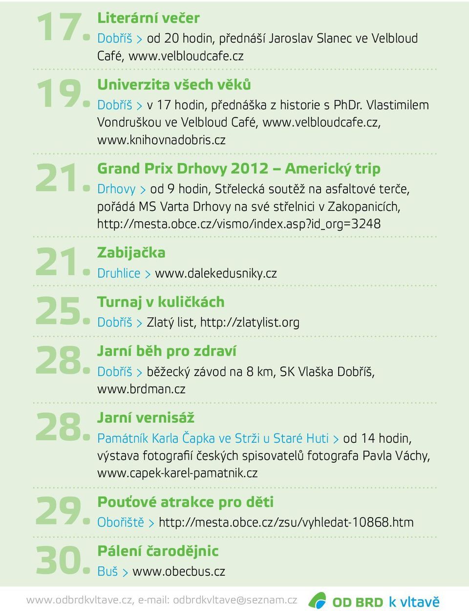 cz Grand Prix Drhovy 2012 Americký trip Drhovy > od 9 hodin, Střelecká soutěž na asfaltové terče, pořádá MS Varta Drhovy na své střelnici v Zakopanicích, http://mesta.obce.cz/vismo/index.asp?