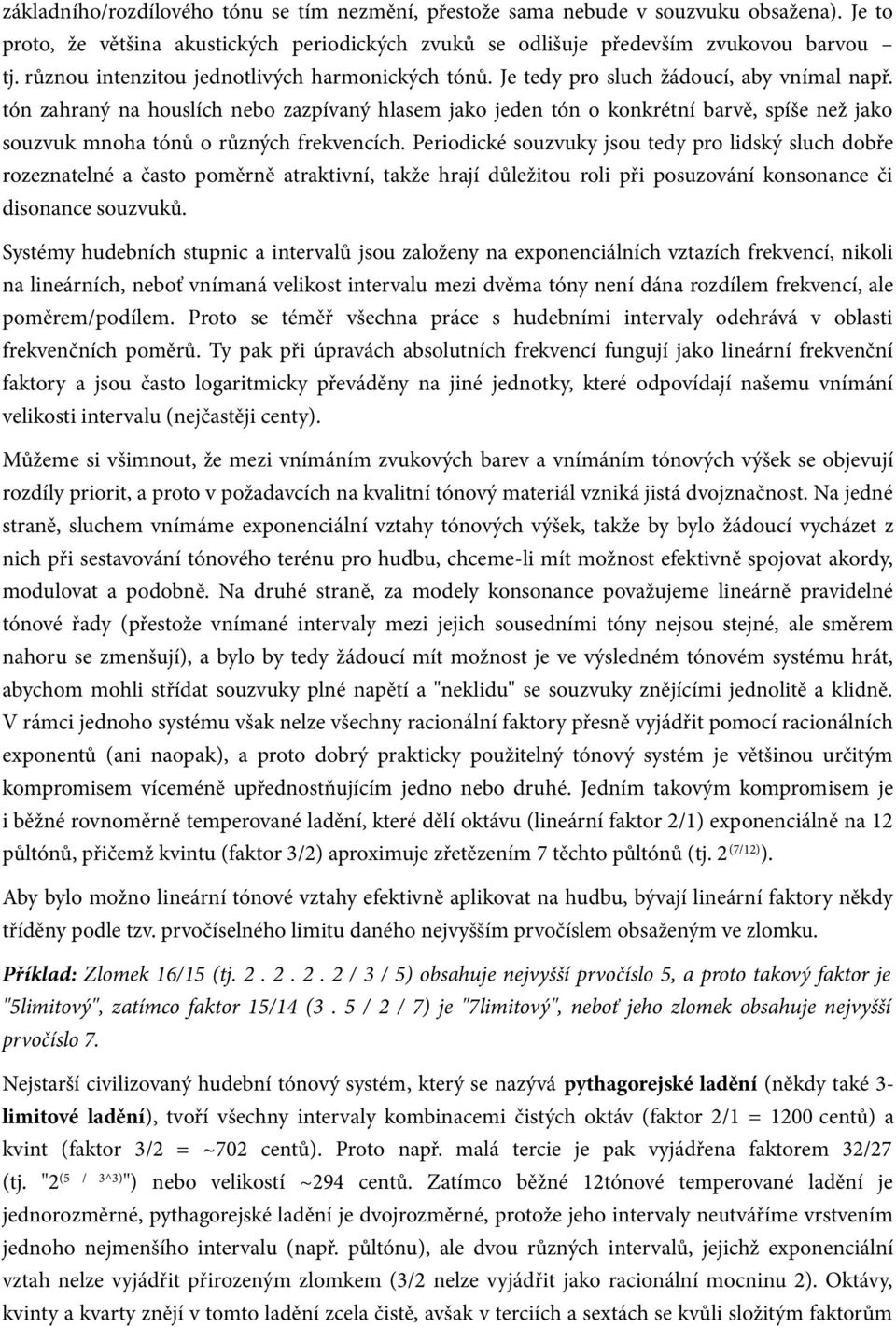 tón zahraný na houslích nebo zazpívaný hlasem jako jeden tón o konkrétní barvě, spíše než jako souzvuk mnoha tónů o různých frekvencích.