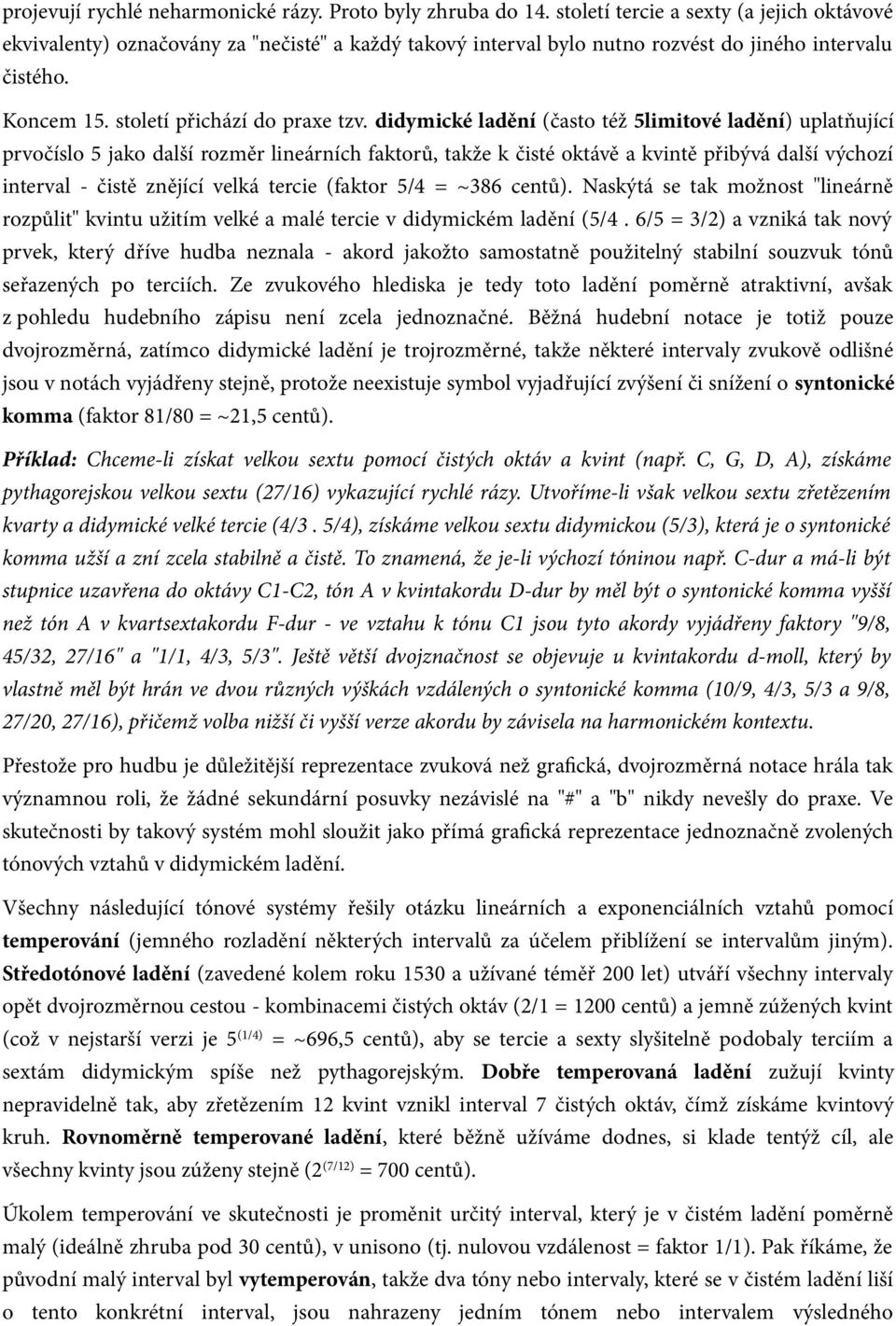 didymické ladění (často též 5limitové ladění) uplatňující prvočíslo 5 jako další rozměr lineárních faktorů, takže k čisté oktávě a kvintě přibývá další výchozí interval - čistě znějící velká tercie