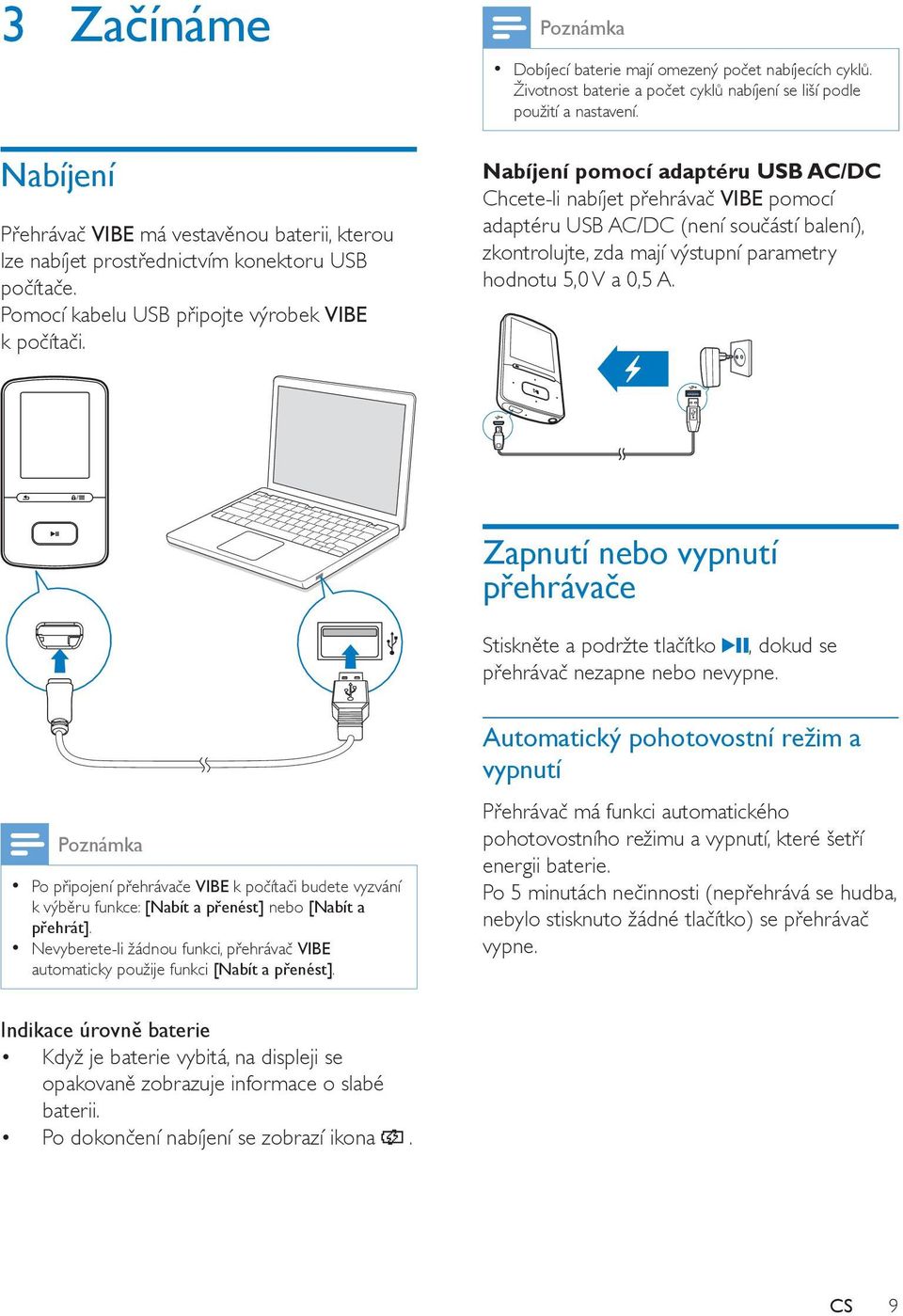 Nabíjení pomocí adaptéru USB AC/DC Chcete-li nabíjet přehrávač VIBE pomocí adaptéru USB AC/DC (není součástí balení), zkontrolujte, zda mají výstupní parametry hodnotu 5,0 V a 0,5 A.