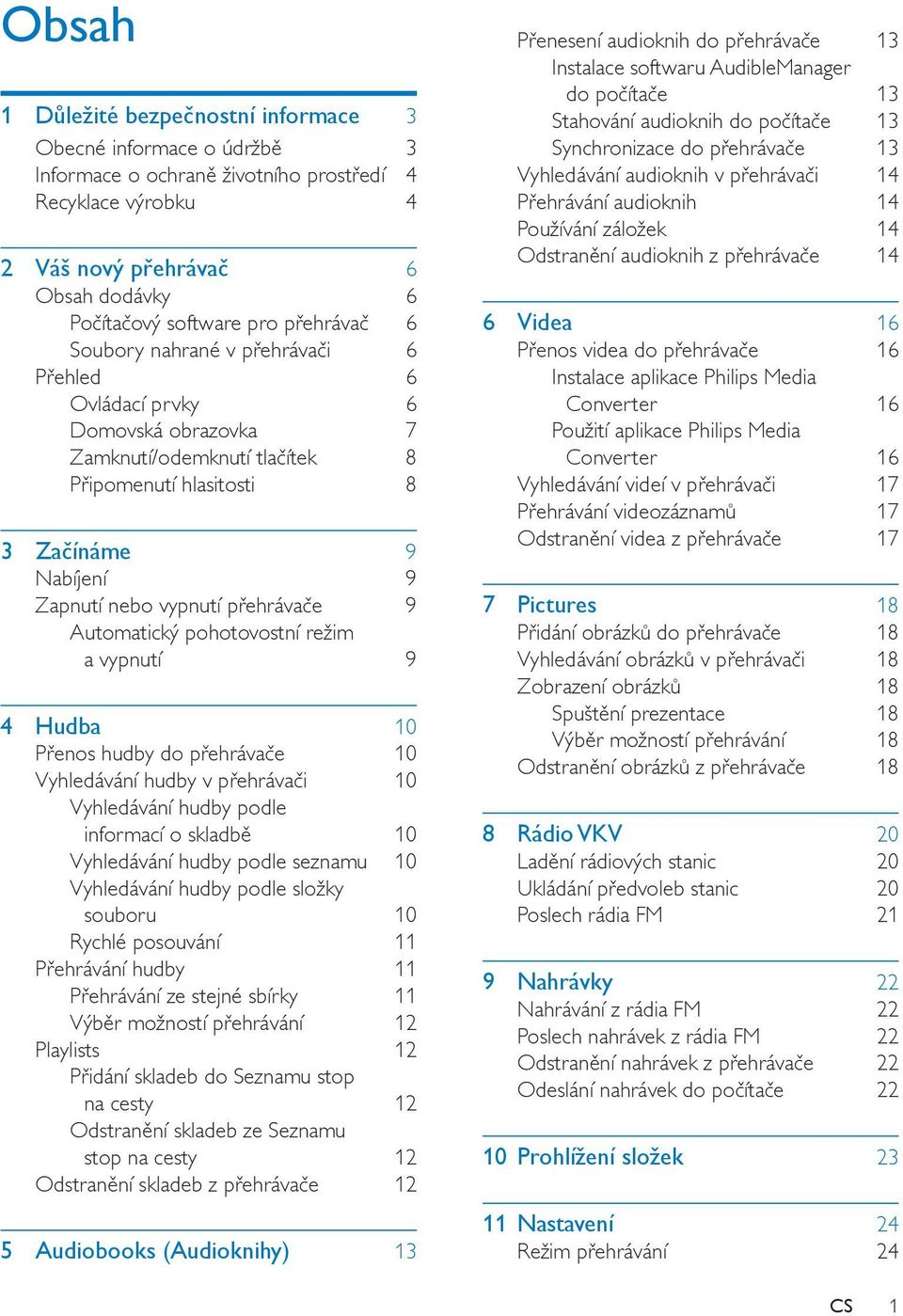 přehrávače 9 Automatický pohotovostní režim a vypnutí 9 4 Hudba 10 Přenos hudby do přehrávače 10 Vyhledávání hudby v přehrávači 10 Vyhledávání hudby podle informací o skladbě 10 Vyhledávání hudby