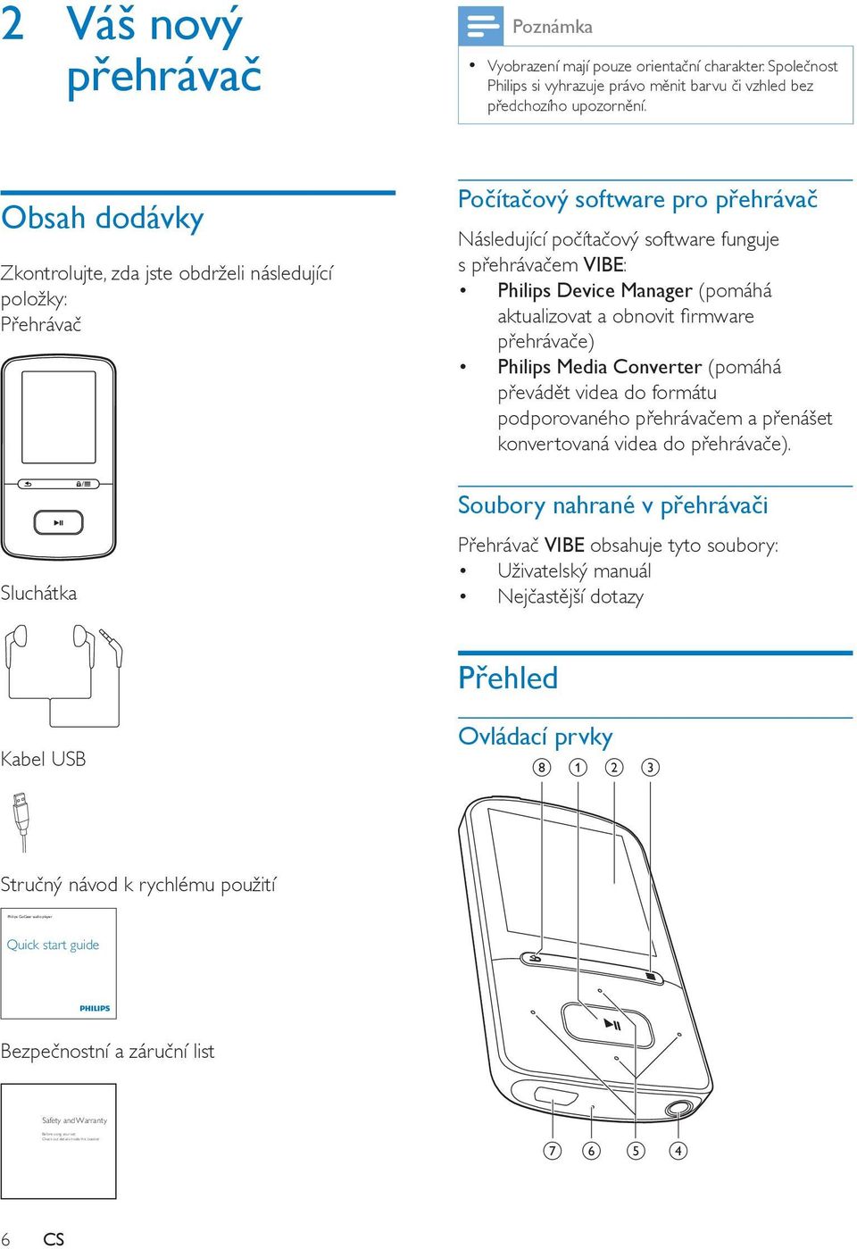 Manager (pomáhá aktualizovat a obnovit firmware přehrávače) Philips Media Converter (pomáhá převádět videa do formátu podporovaného přehrávačem a přenášet konvertovaná videa do přehrávače).