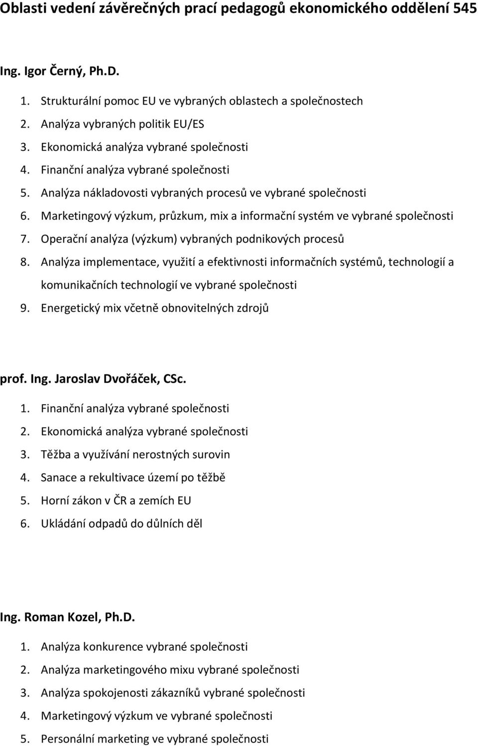 Marketingový výzkum, průzkum, mix a informační systém ve vybrané společnosti 7. Operační analýza (výzkum) vybraných podnikových procesů 8.