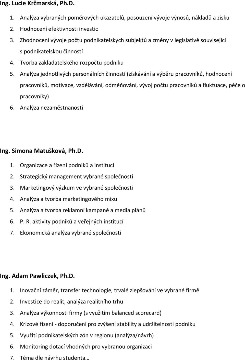 Analýza jednotlivých personálních činností (získávání a výběru pracovníků, hodnocení pracovníků, motivace, vzdělávání, odměňování, vývoj počtu pracovníků a fluktuace, péče o pracovníky) 6.