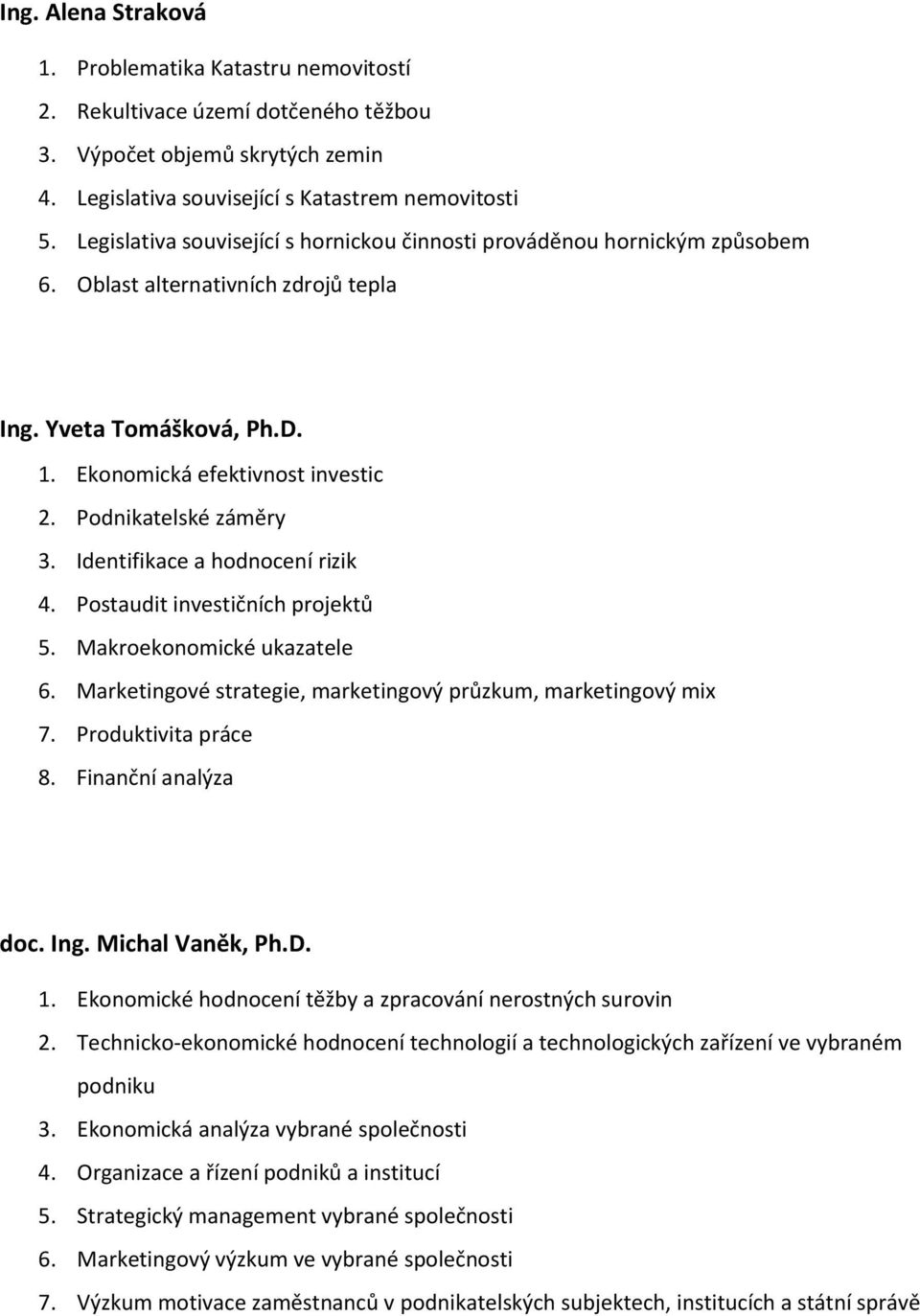 Podnikatelské záměry 3. Identifikace a hodnocení rizik 4. Postaudit investičních projektů 5. Makroekonomické ukazatele 6. Marketingové strategie, marketingový průzkum, marketingový mix 7.