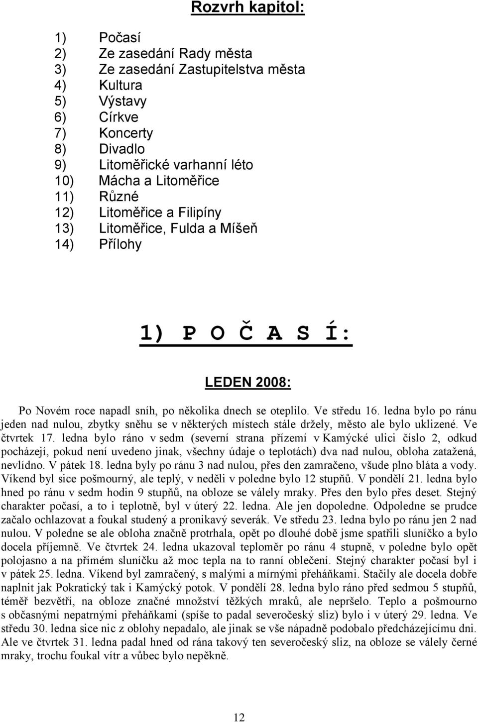 ledna bylo po ránu jeden nad nulou, zbytky sněhu se v některých místech stále drţely, město ale bylo uklizené. Ve čtvrtek 17.