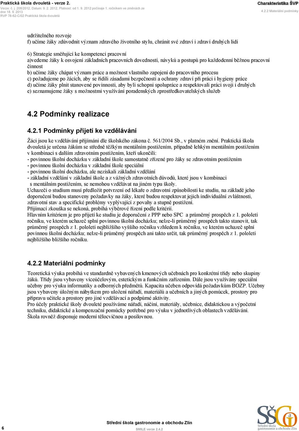 žáky k osvojení základních pracovních dovedností, návyků a postupů pro každodenní běžnou pracovní činnost b) učíme žáky chápat význam práce a možnost vlastního zapojení do pracovního procesu c)