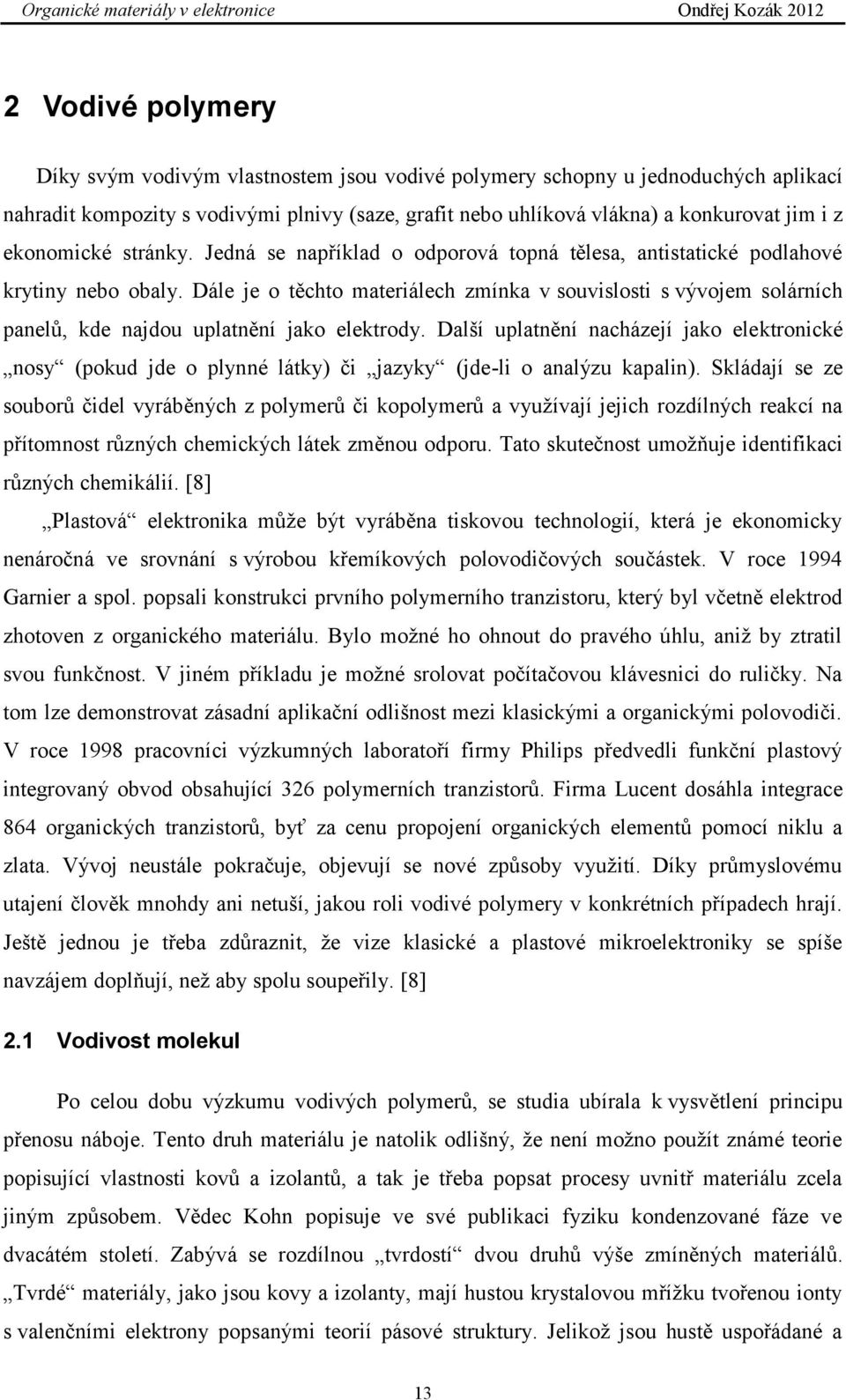 Dále je o těchto materiálech zmínka v souvislosti s vývojem solárních panelů, kde najdou uplatnění jako elektrody.