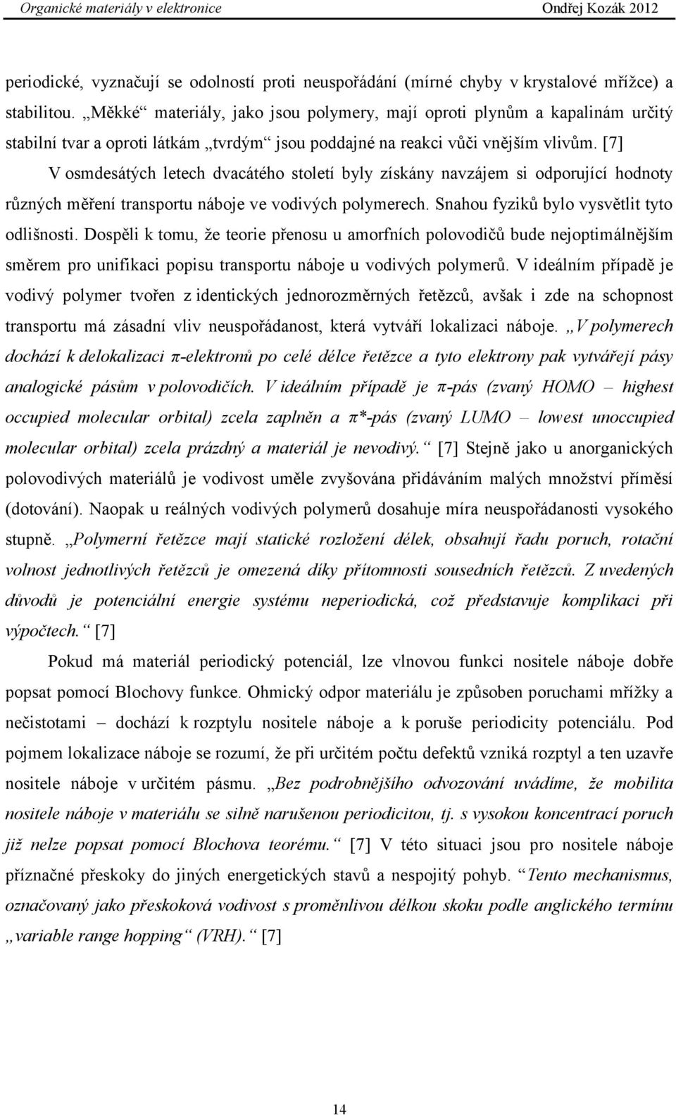 [7] V osmdesátých letech dvacátého století byly získány navzájem si odporující hodnoty různých měření transportu náboje ve vodivých polymerech. Snahou fyziků bylo vysvětlit tyto odlišnosti.