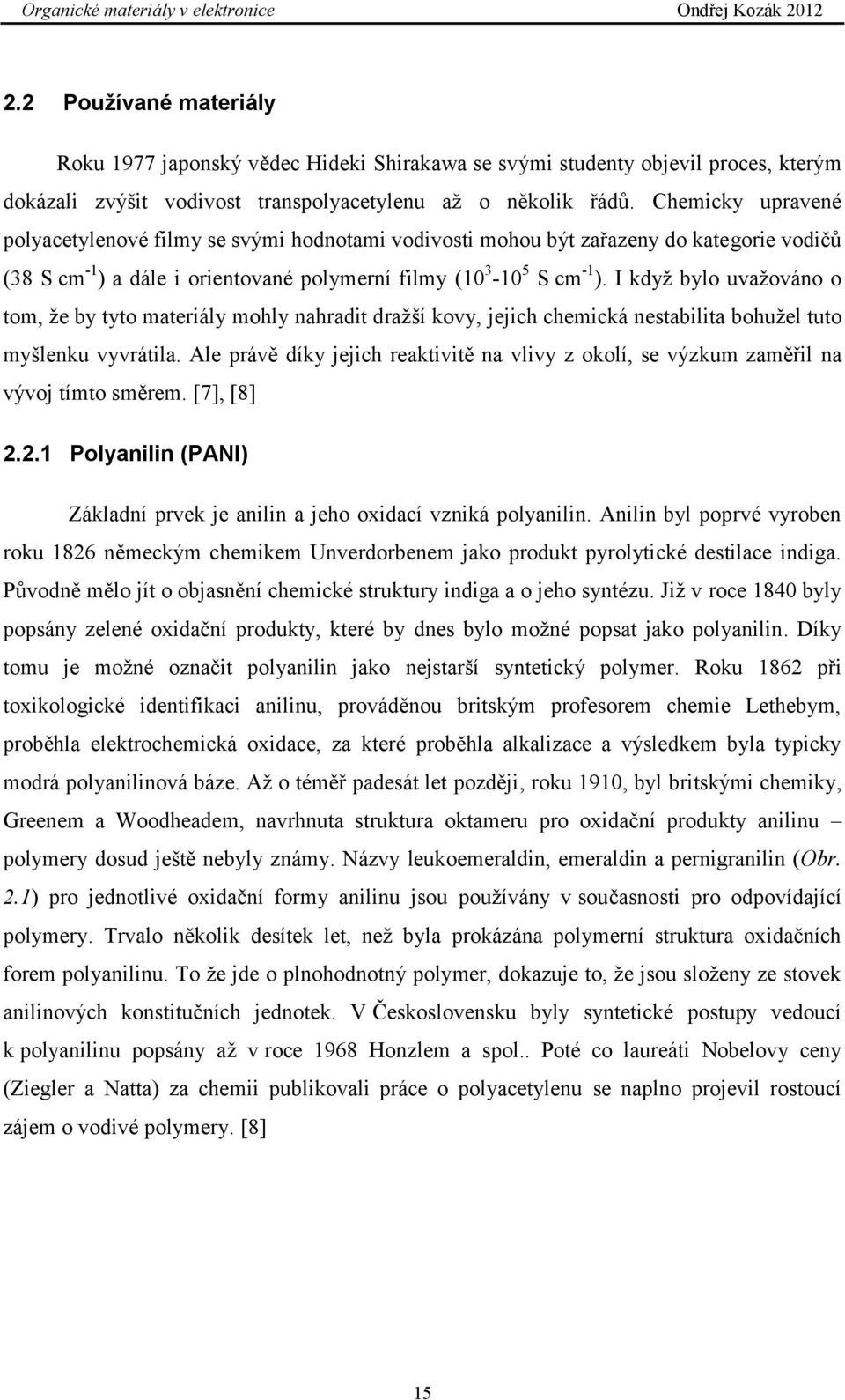 I když bylo uvažováno o tom, že by tyto materiály mohly nahradit dražší kovy, jejich chemická nestabilita bohužel tuto myšlenku vyvrátila.