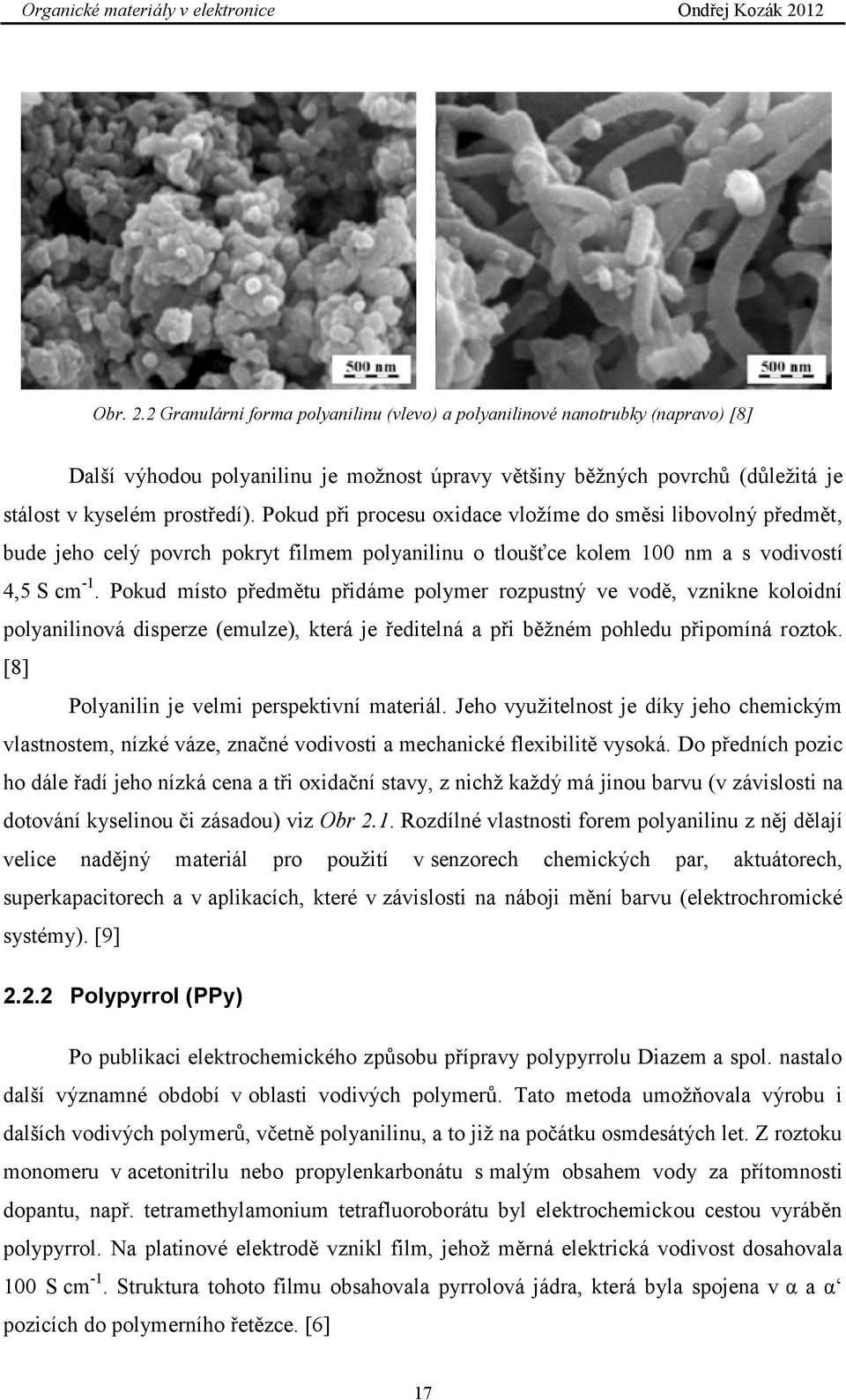 Pokud místo předmětu přidáme polymer rozpustný ve vodě, vznikne koloidní polyanilinová disperze (emulze), která je ředitelná a při běžném pohledu připomíná roztok.