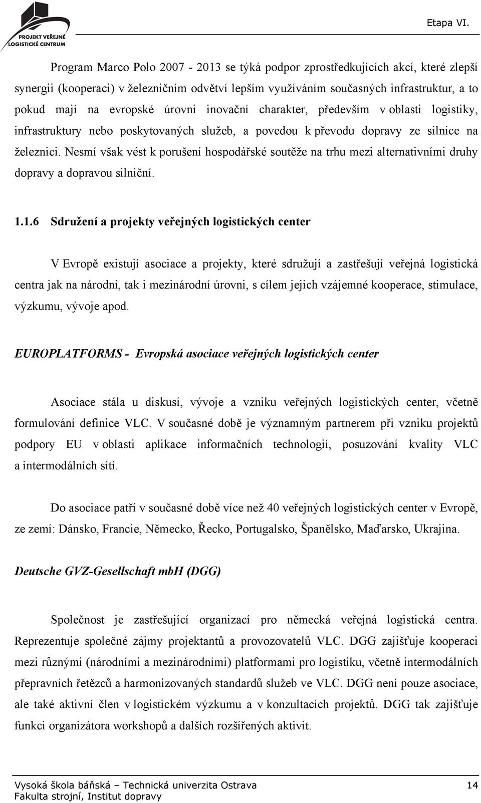 Nesmí však vést k porušení hospodářské soutěže na trhu mezi alternativními druhy dopravy a dopravou silniční. 1.