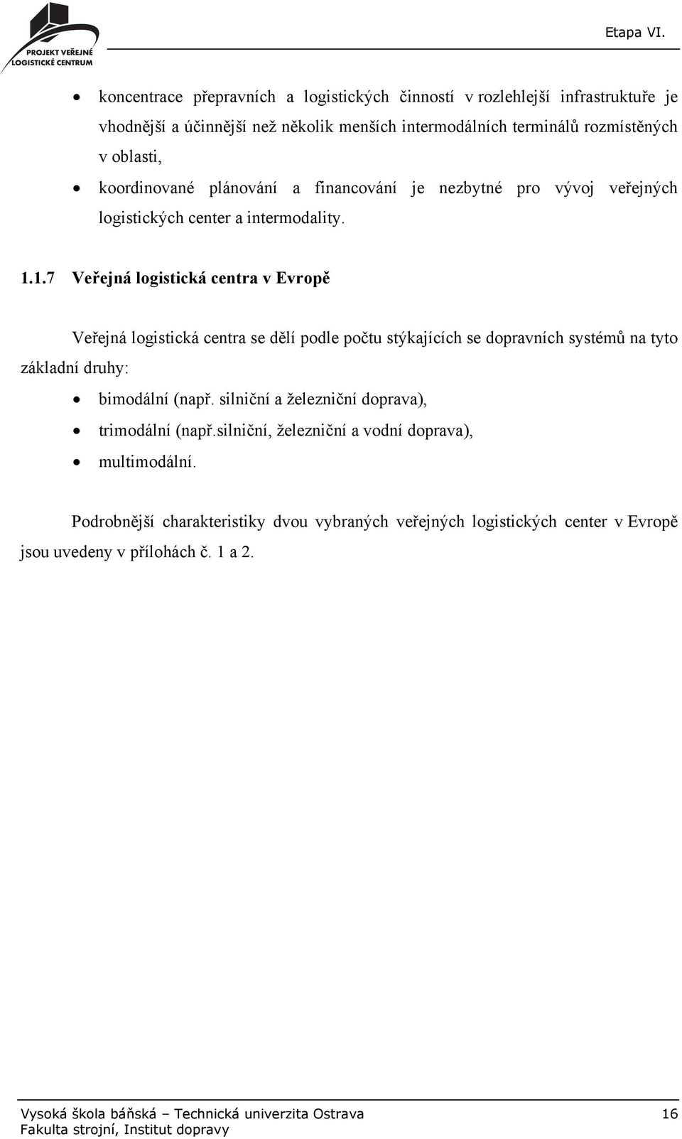 1.7 Veřejná logistická centra v Evropě Veřejná logistická centra se dělí podle počtu stýkajících se dopravních systémů na tyto základní druhy: bimodální (např.