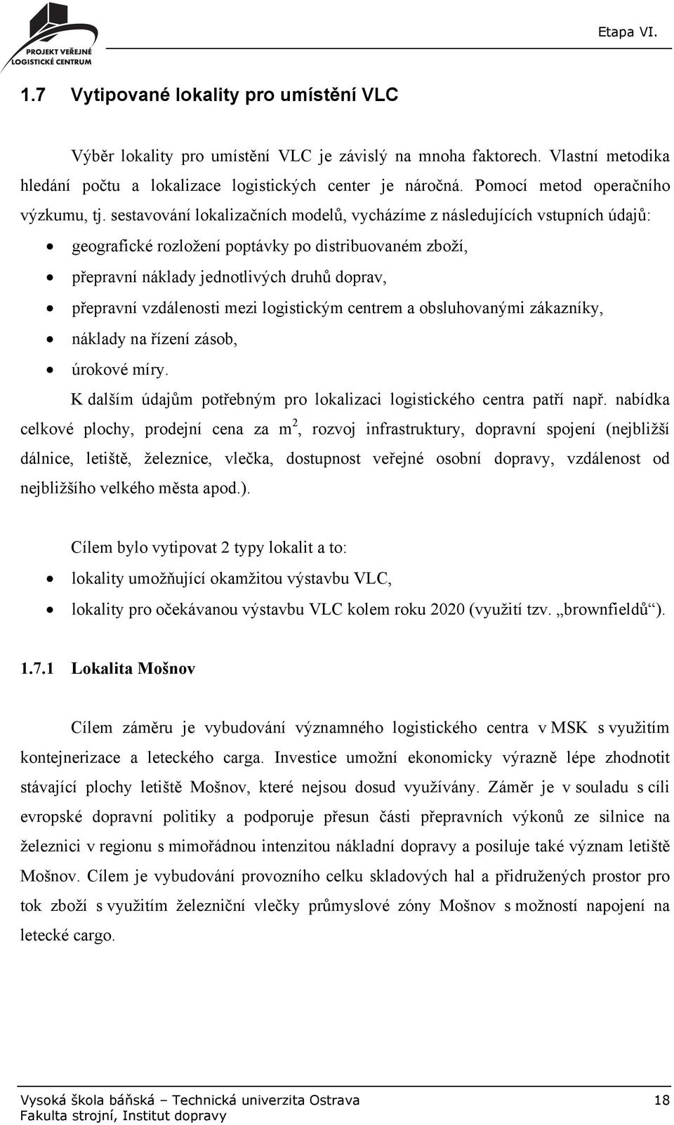 sestavování lokalizačních modelů, vycházíme z následujících vstupních údajů: geografické rozložení poptávky po distribuovaném zboží, přepravní náklady jednotlivých druhů doprav, přepravní vzdálenosti