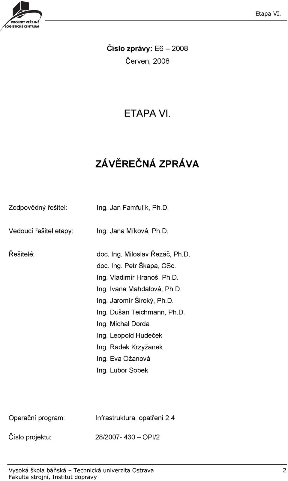 D. Ing. Jaromír Široký, Ph.D. Ing. Dušan Teichmann, Ph.D. Ing. Michal Dorda Ing. Leopold Hudeček Ing. Radek Krzyžanek Ing. Eva Ožanová Ing.