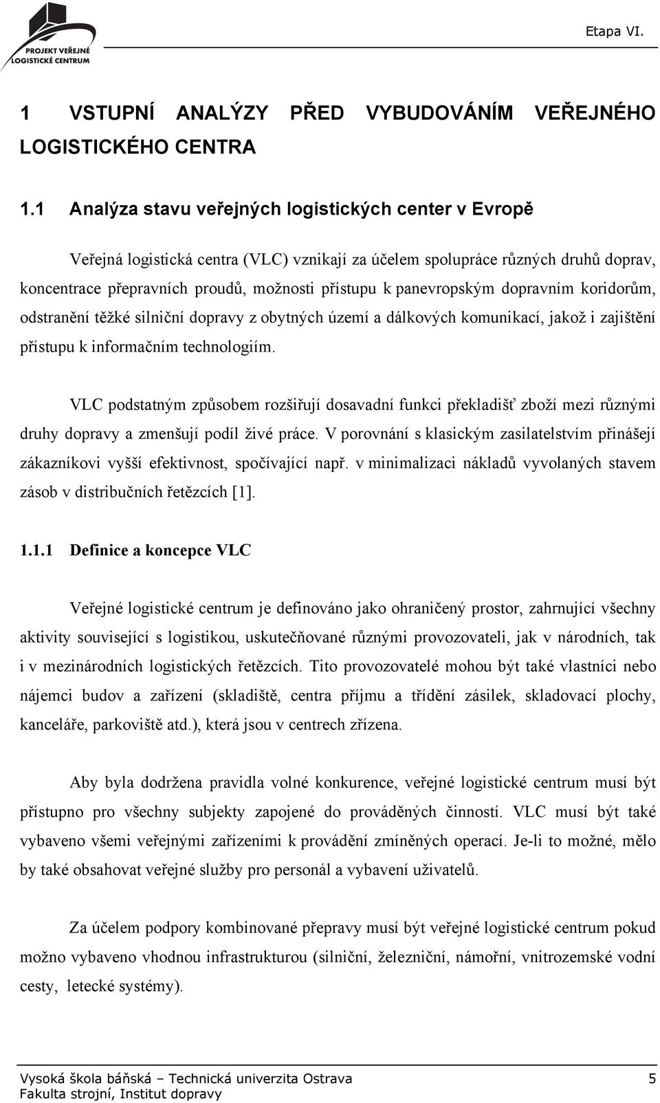 panevropským dopravním koridorům, odstranění těžké silniční dopravy z obytných území a dálkových komunikací, jakož i zajištění přístupu k informačním technologiím.