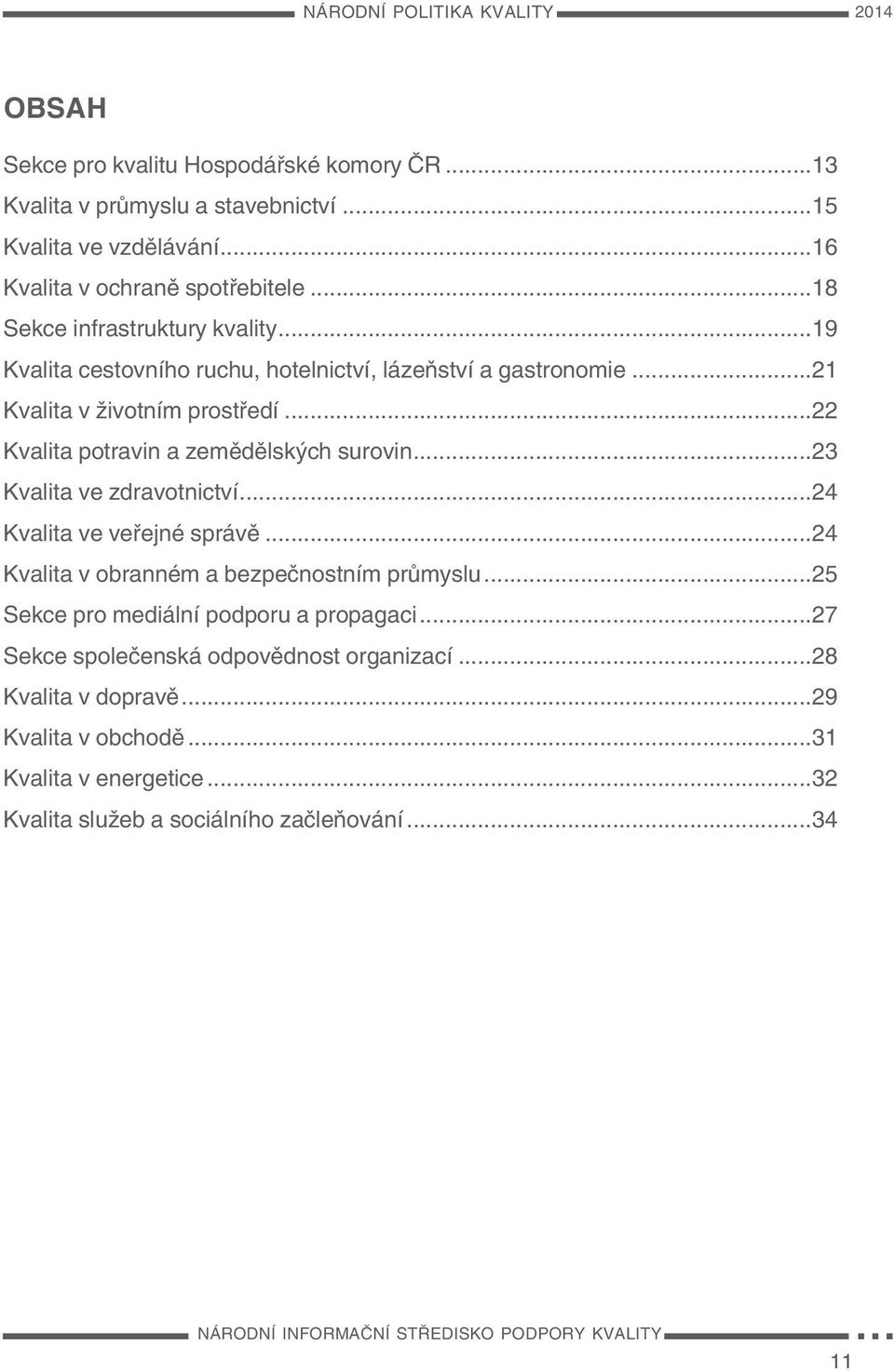 ..23 Kvalita ve zdravotnictví...24 Kvalita ve veřejné správě...24 Kvalita v obranném a bezpečnostním průmyslu...25 Sekce pro mediální podporu a propagaci.