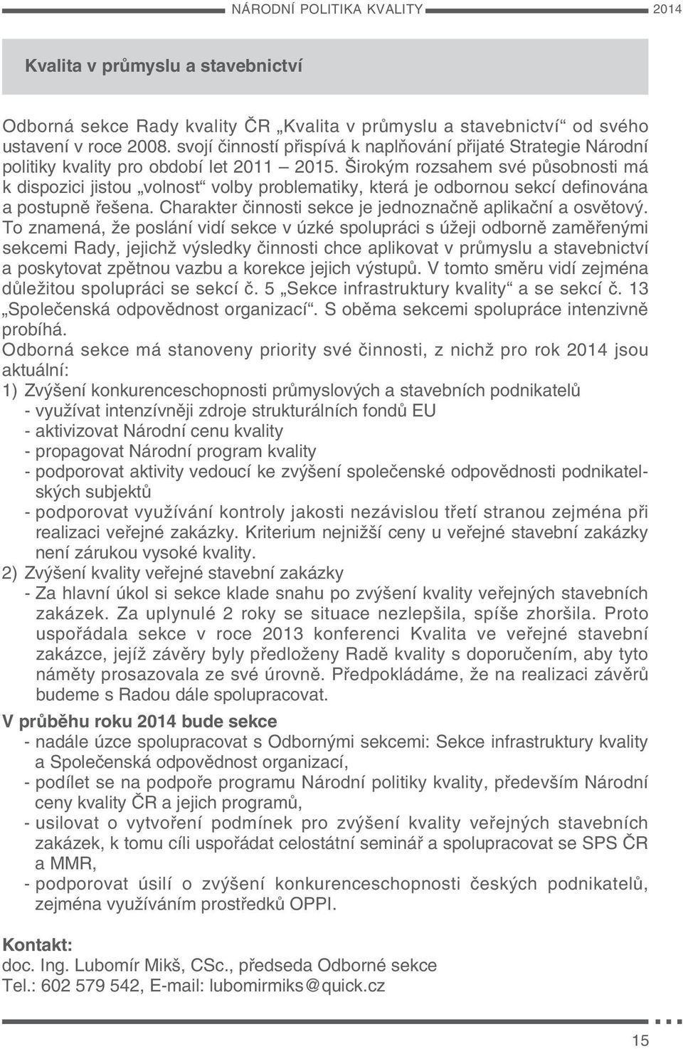 Širokým rozsahem své působnosti má k dispozici jistou volnost volby problematiky, která je odbornou sekcí definována a postupně řešena. Charakter činnosti sekce je jednoznačně aplikační a osvětový.