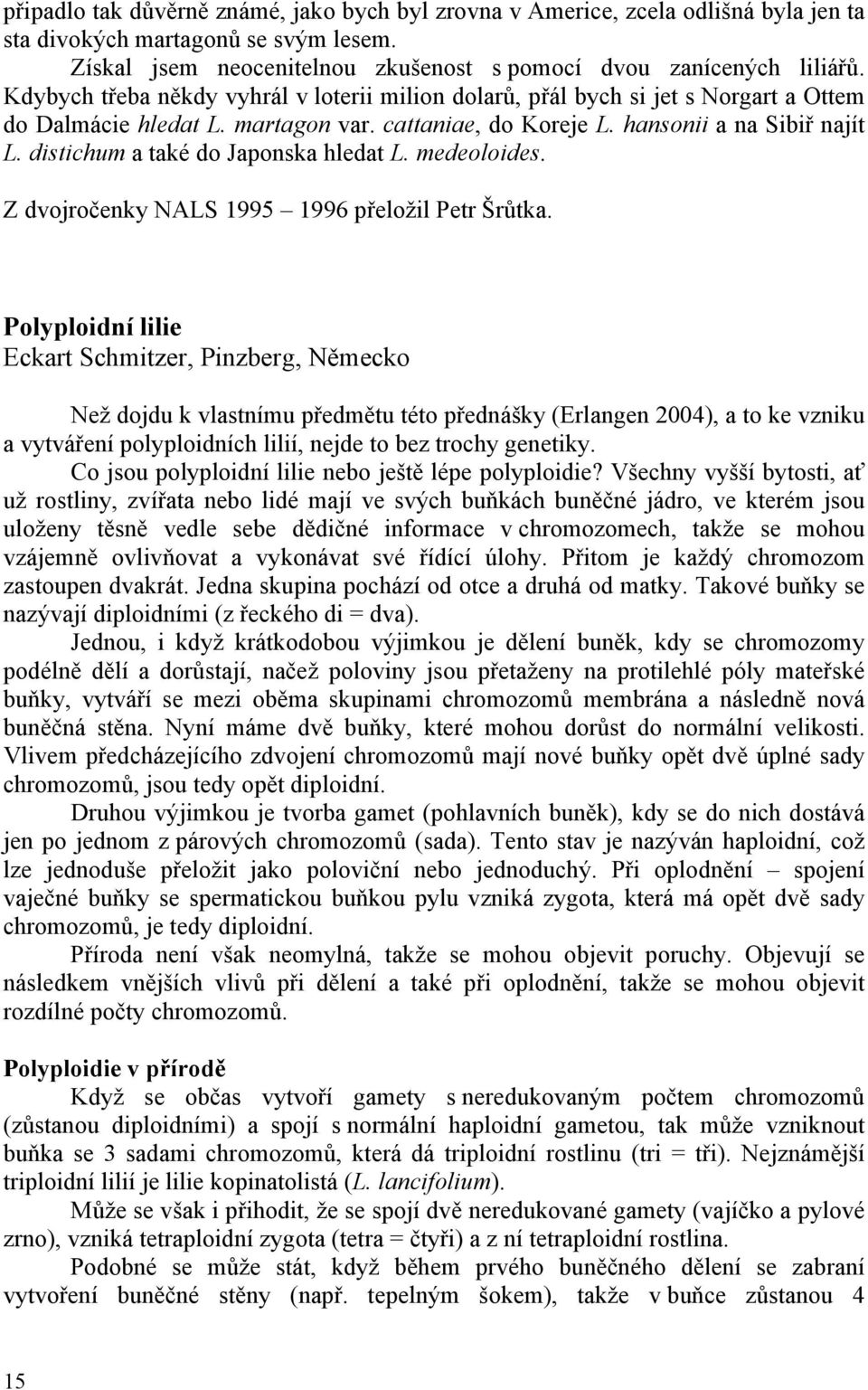 distichum a také do Japonska hledat L. medeoloides. Z dvojročenky NALS 1995 1996 přeložil Petr Šrůtka.