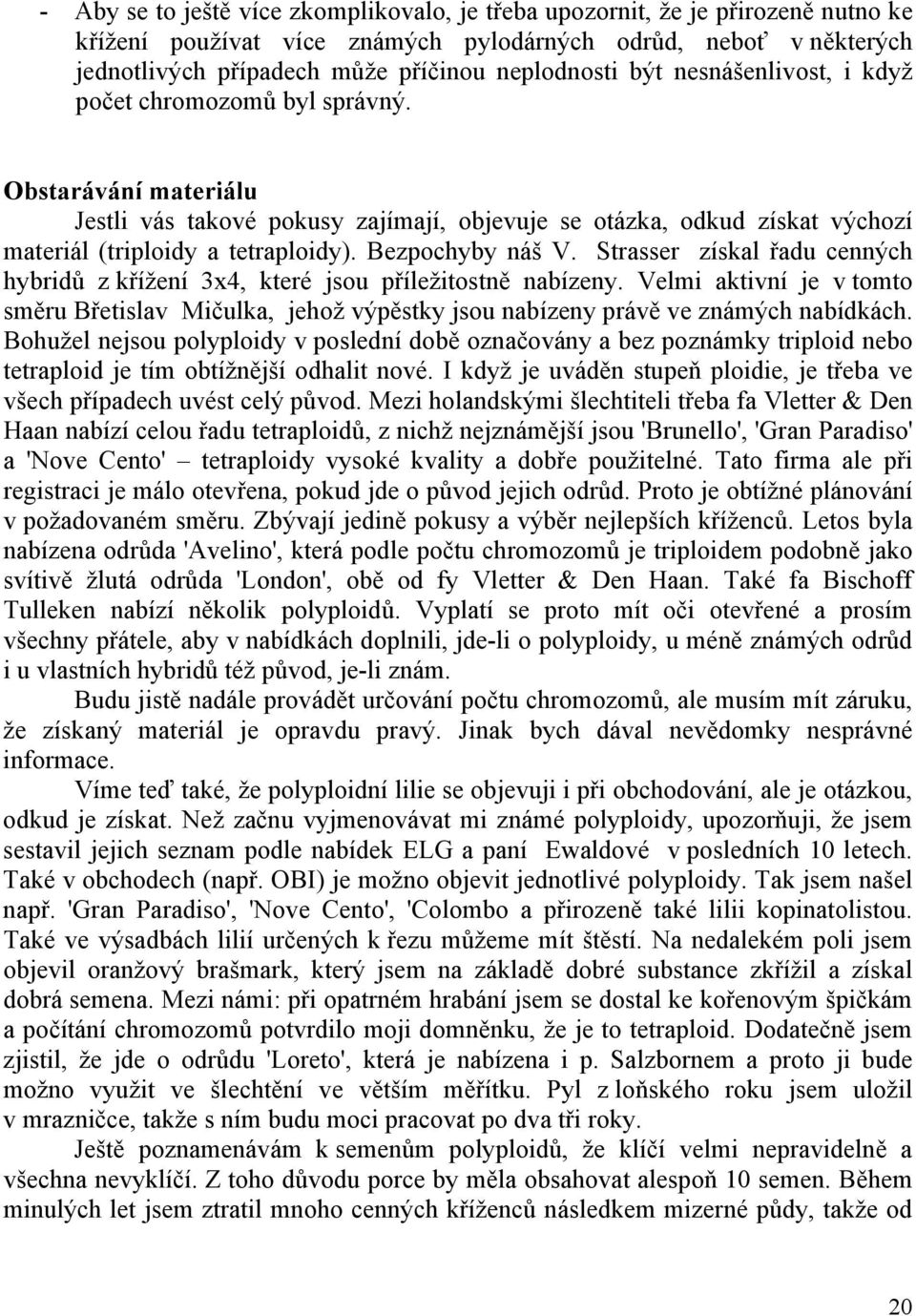 Bezpochyby náš V. Strasser získal řadu cenných hybridů z křížení 3x4, které jsou příležitostně nabízeny.