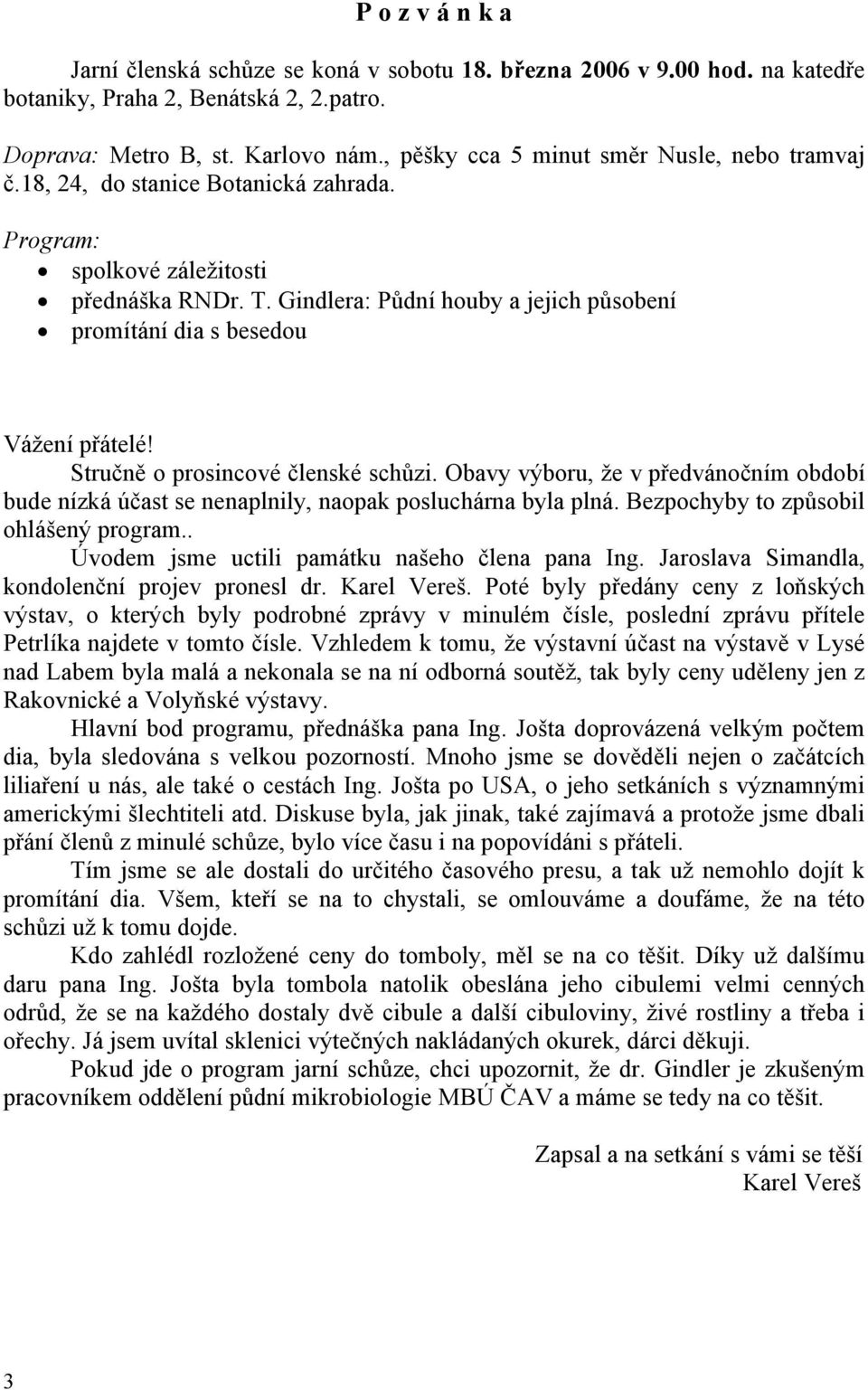 Gindlera: Půdní houby a jejich působení promítání dia s besedou Vážení přátelé! Stručně o prosincové členské schůzi.