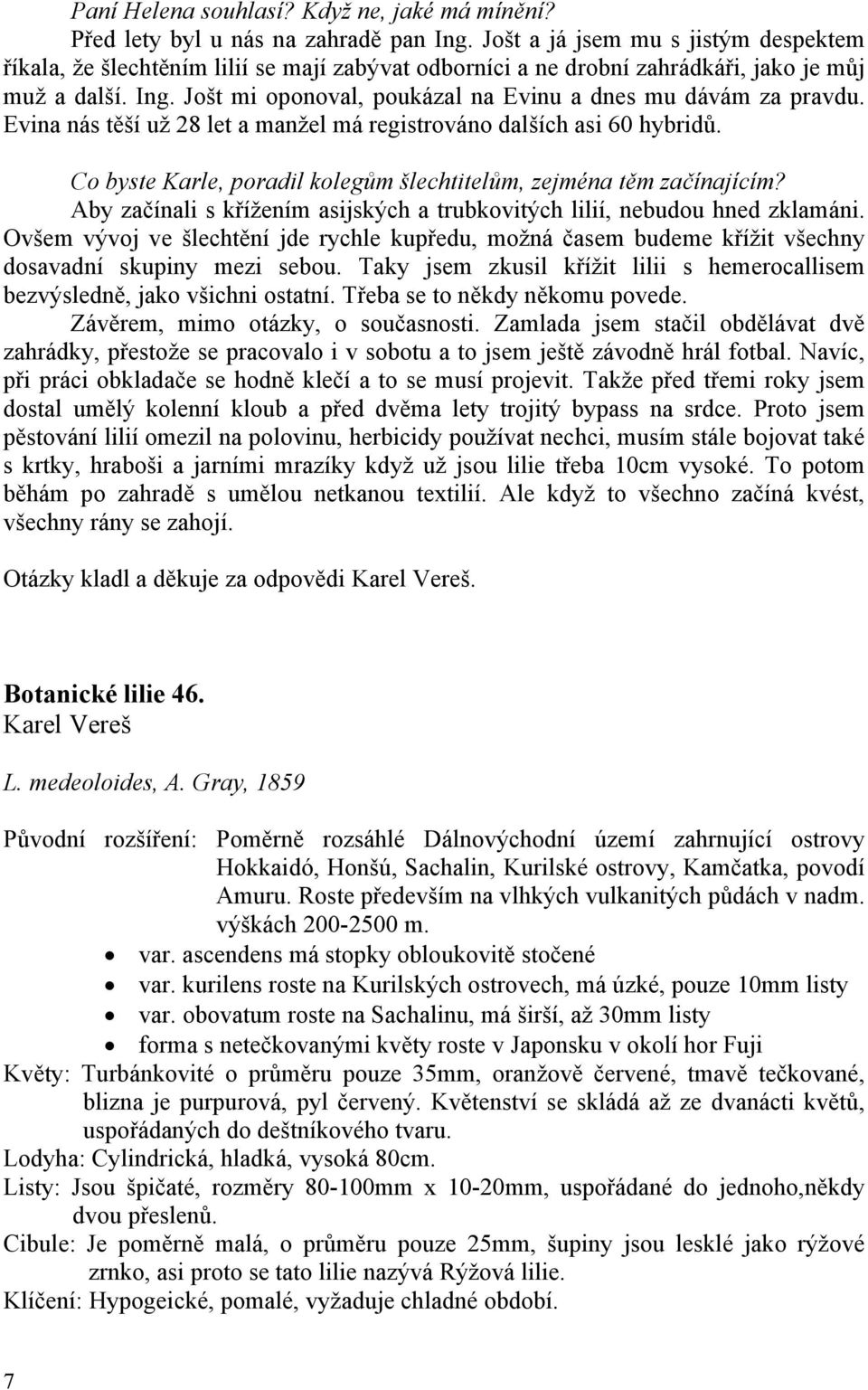 Jošt mi oponoval, poukázal na Evinu a dnes mu dávám za pravdu. Evina nás těší už 28 let a manžel má registrováno dalších asi 60 hybridů.