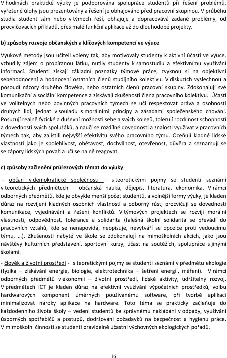 b) způsoby rozvoje občanských a klíčových kompetencí ve výuce Výukové metody jsou učiteli voleny tak, aby motivovaly studenty k aktivní účasti ve výuce, vzbudily zájem o probíranou látku, nutily