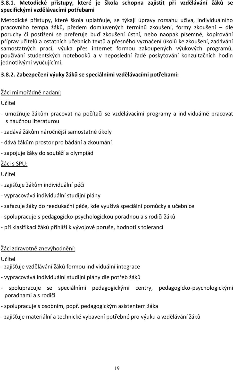 individuálního pracovního tempa žáků, předem domluvených termínů zkoušení, formy zkoušení dle poruchy či postižení se preferuje buď zkoušení ústní, nebo naopak písemné, kopírování příprav učitelů a