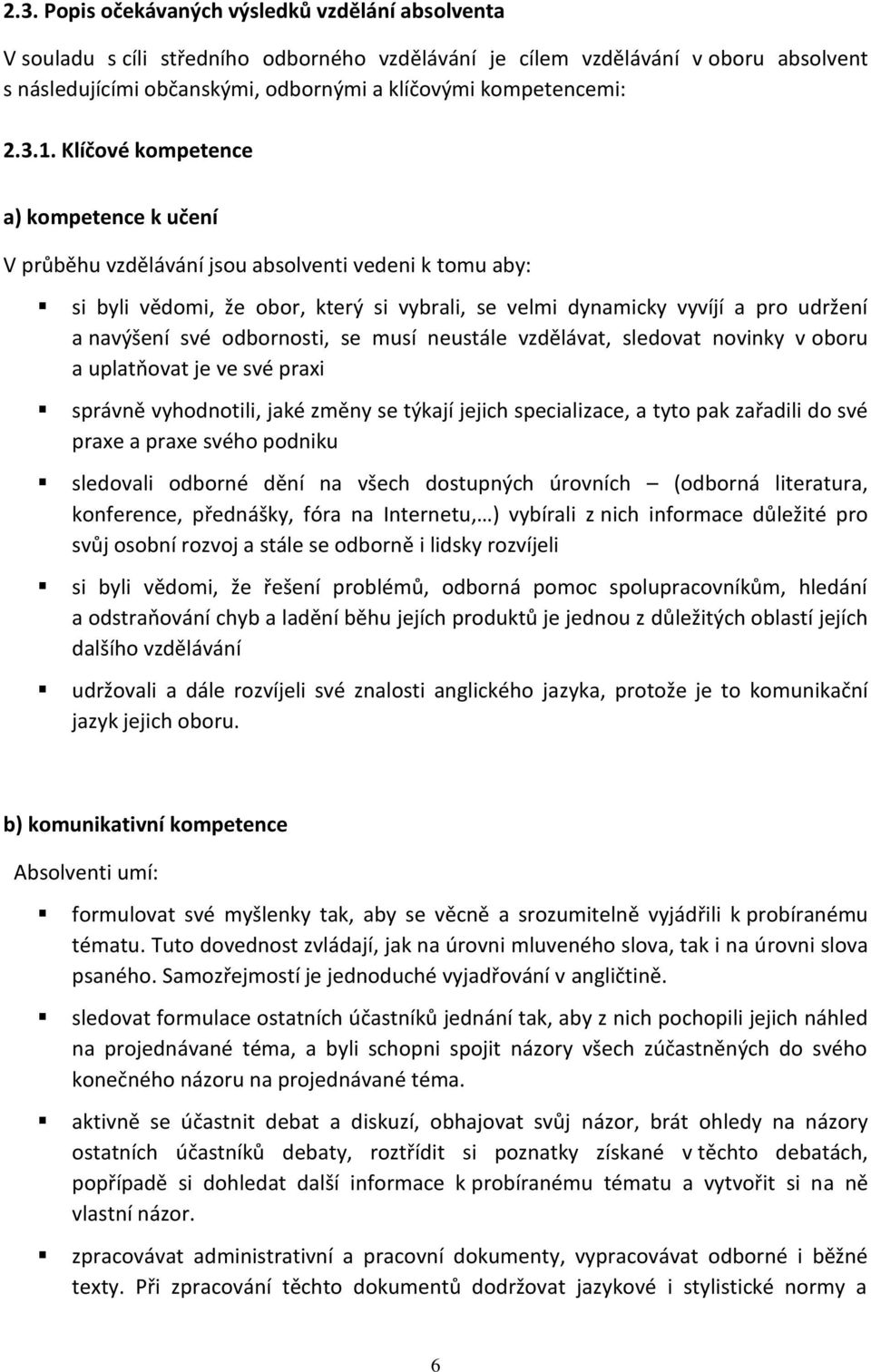 Klíčové kompetence a) kompetence k učení V průběhu vzdělávání jsou absolventi vedeni k tomu aby: si byli vědomi, že obor, který si vybrali, se velmi dynamicky vyvíjí a pro udržení a navýšení své