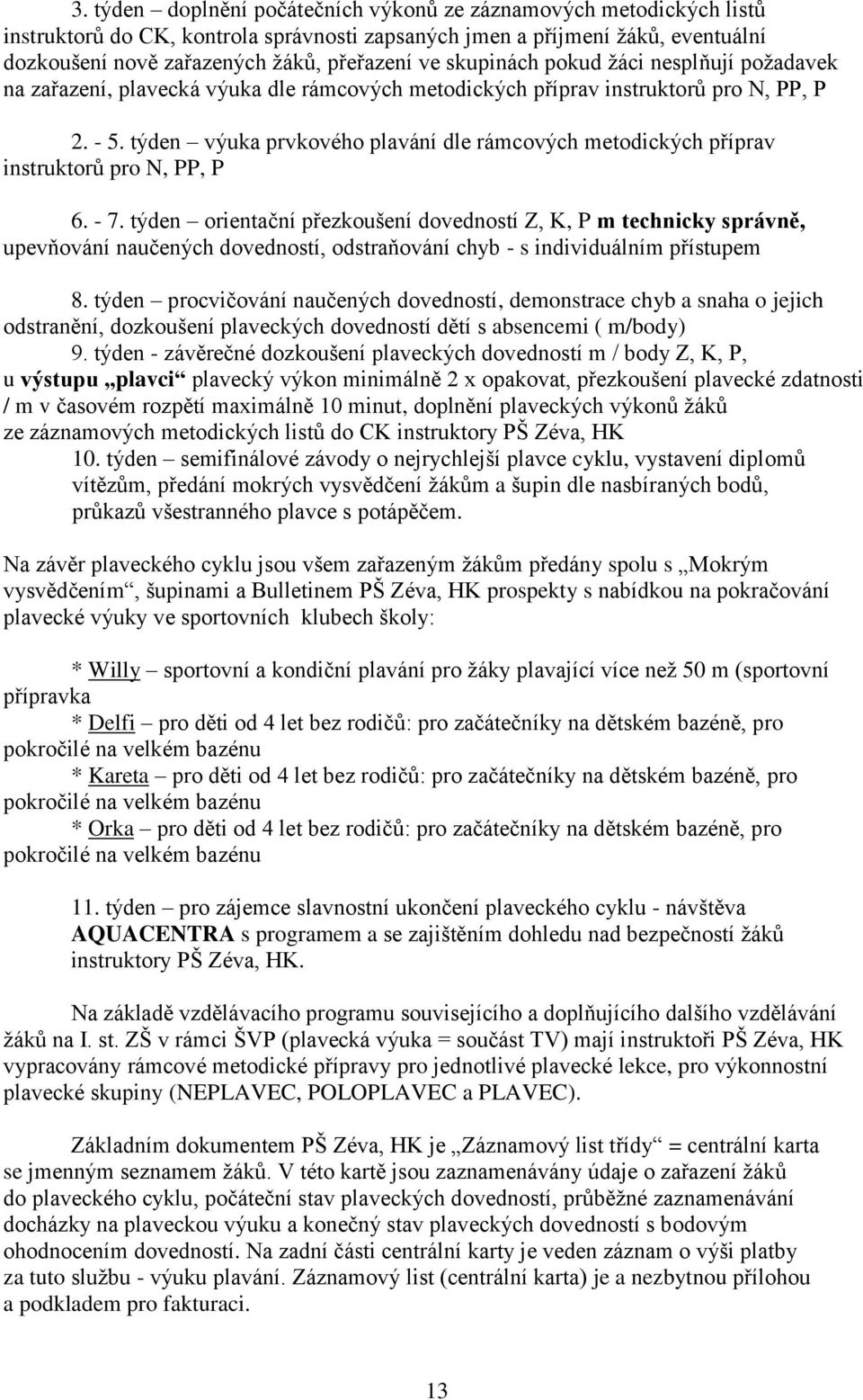 týden výuka prvkového plavání dle rámcových metodických příprav instruktorů pro N, PP, P 6. - 7.