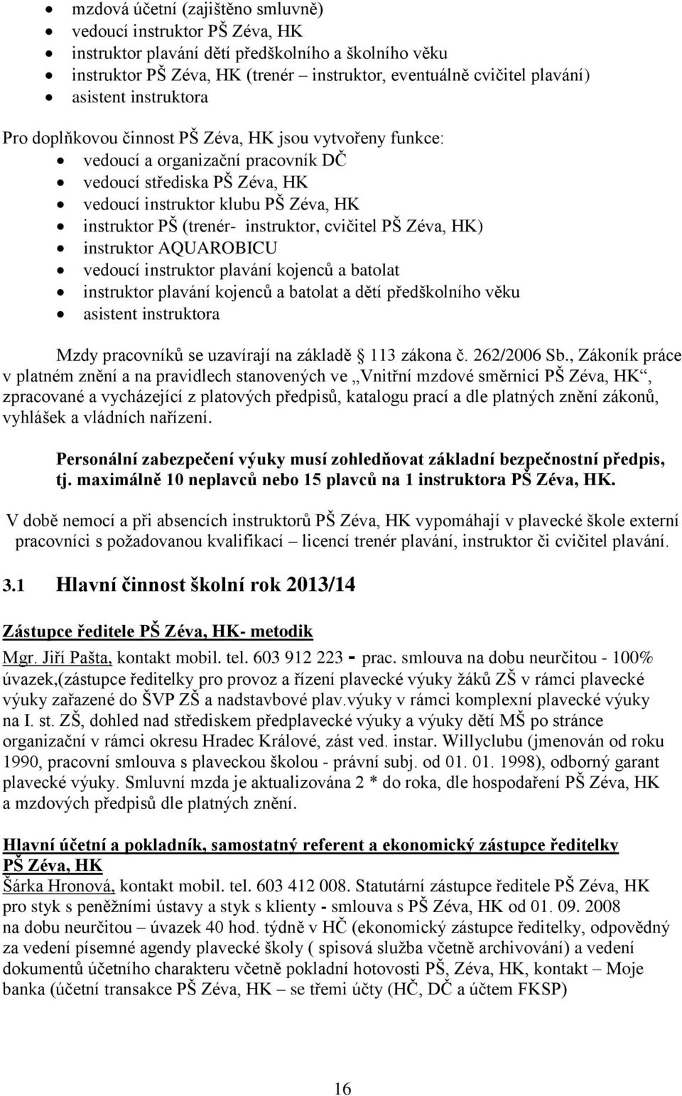 instruktor, cvičitel PŠ Zéva, HK) instruktor AQUAROBICU vedoucí instruktor plavání kojenců a batolat instruktor plavání kojenců a batolat a dětí předškolního věku asistent instruktora Mzdy pracovníků