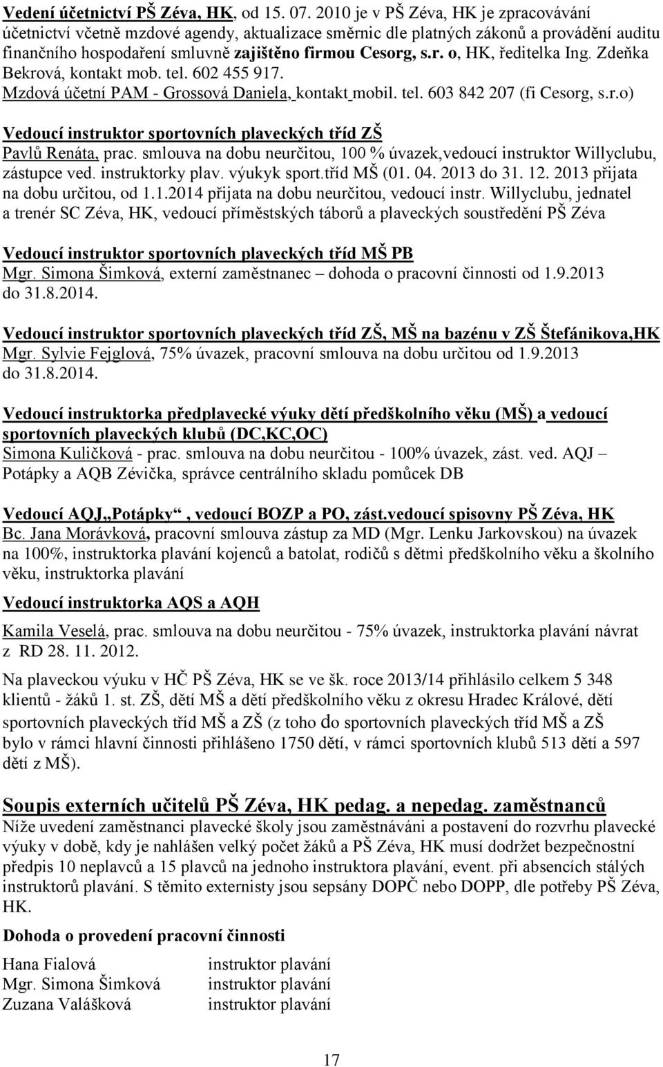 Zdeňka Bekrová, kontakt mob. tel. 602 455 917. Mzdová účetní PAM - Grossová Daniela, kontakt mobil. tel. 603 842 207 (fi Cesorg, s.r.o) Vedoucí instruktor sportovních plaveckých tříd ZŠ Pavlů Renáta, prac.