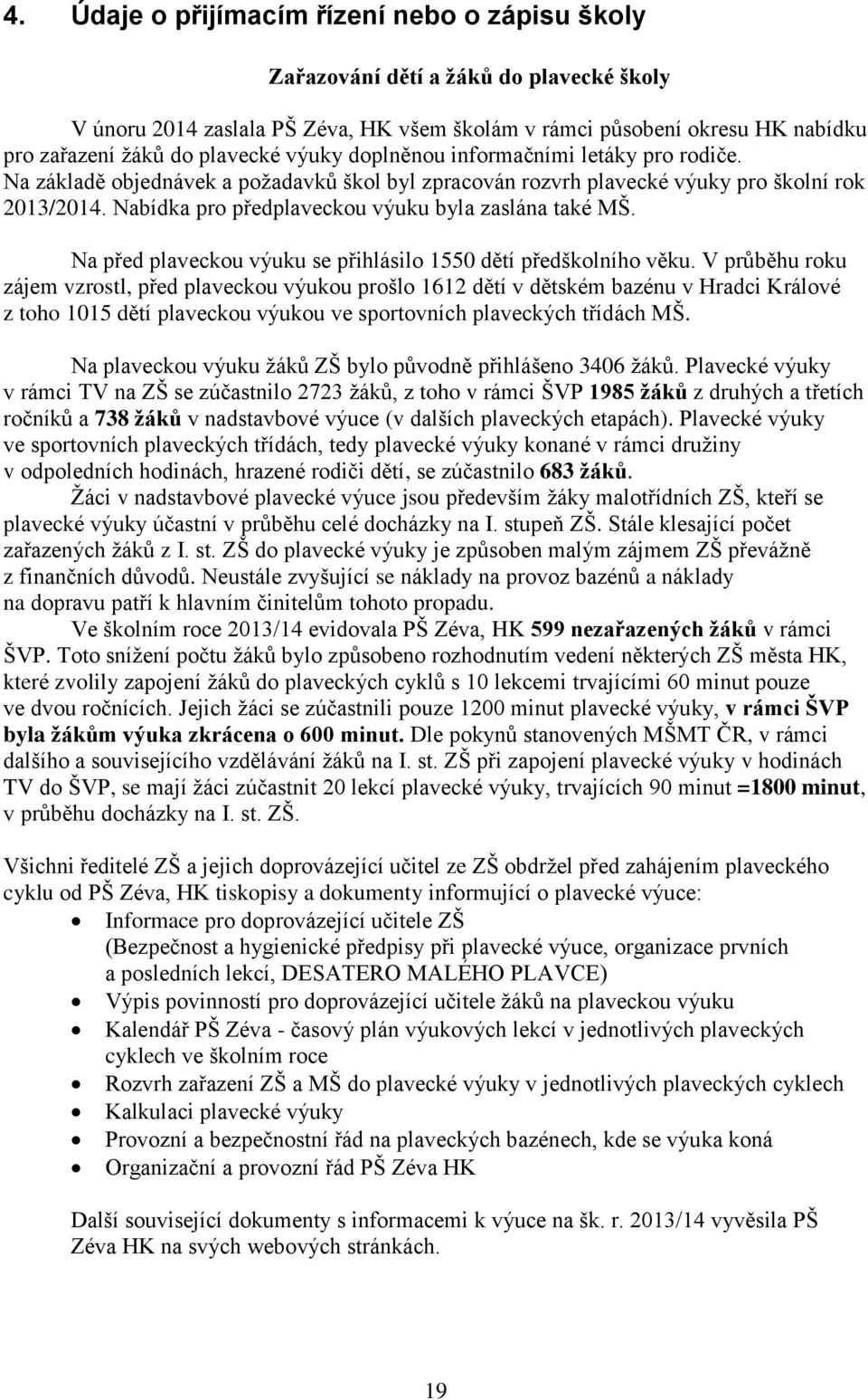 Nabídka pro předplaveckou výuku byla zaslána také MŠ. Na před plaveckou výuku se přihlásilo 1550 dětí předškolního věku.