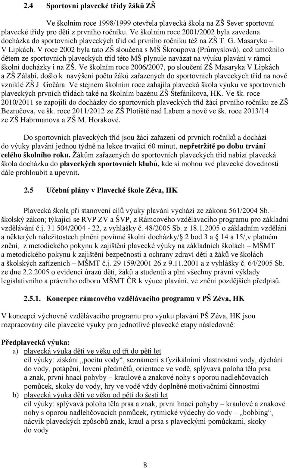 V roce 2002 byla tato ZŠ sloučena s MŠ Škroupova (Průmyslová), což umožnilo dětem ze sportovních plaveckých tříd této MŠ plynule navázat na výuku plavání v rámci školní docházky i na ZŠ.