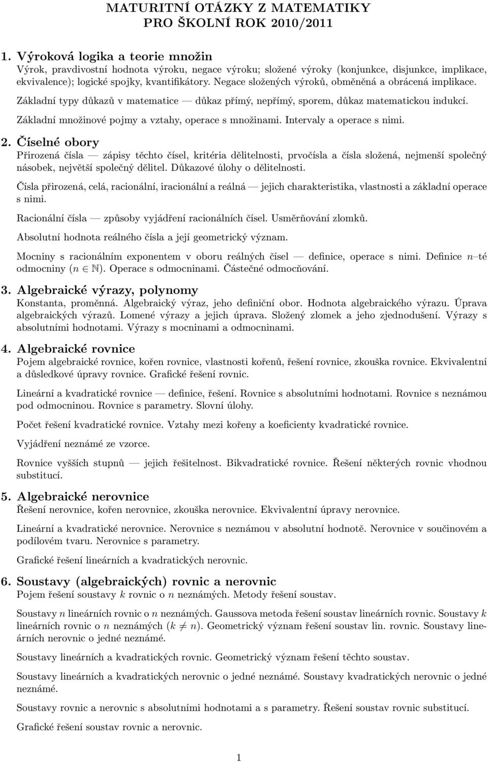 Negace složených výroků, obměněná a obrácená implikace. Základní typy důkazů v matematice důkaz přímý, nepřímý, sporem, důkaz matematickou indukcí.